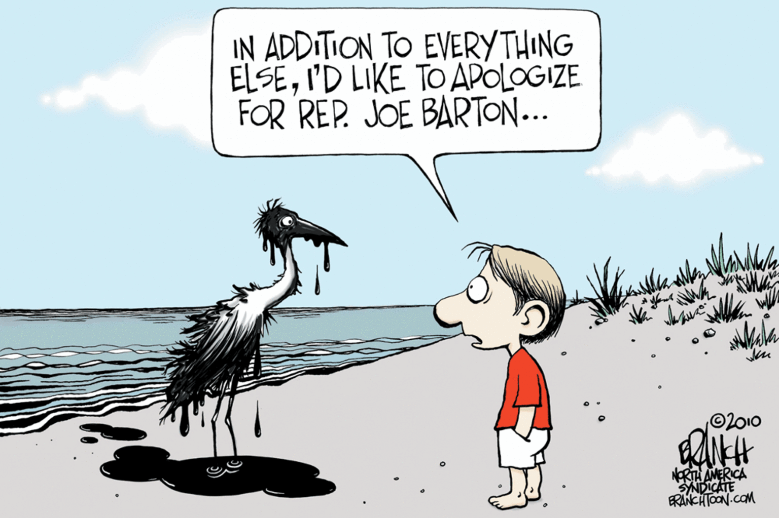 Art OCR: IN ADDITION TO EVERYTHING ELSEI'D LIKE TO APOLOGIZE FOR REP. JOE BARTON... ©2010 NRTH AMERICA SNDICATE ERANCHTOON-COM IN ADDITION TO EVERYTHING ELSEI'D LIKE TO APOLOGIZE FOR REP. JOE BARTON... ©2010 NRTH AMERICA SNDICATE ERANCHTOON-COM