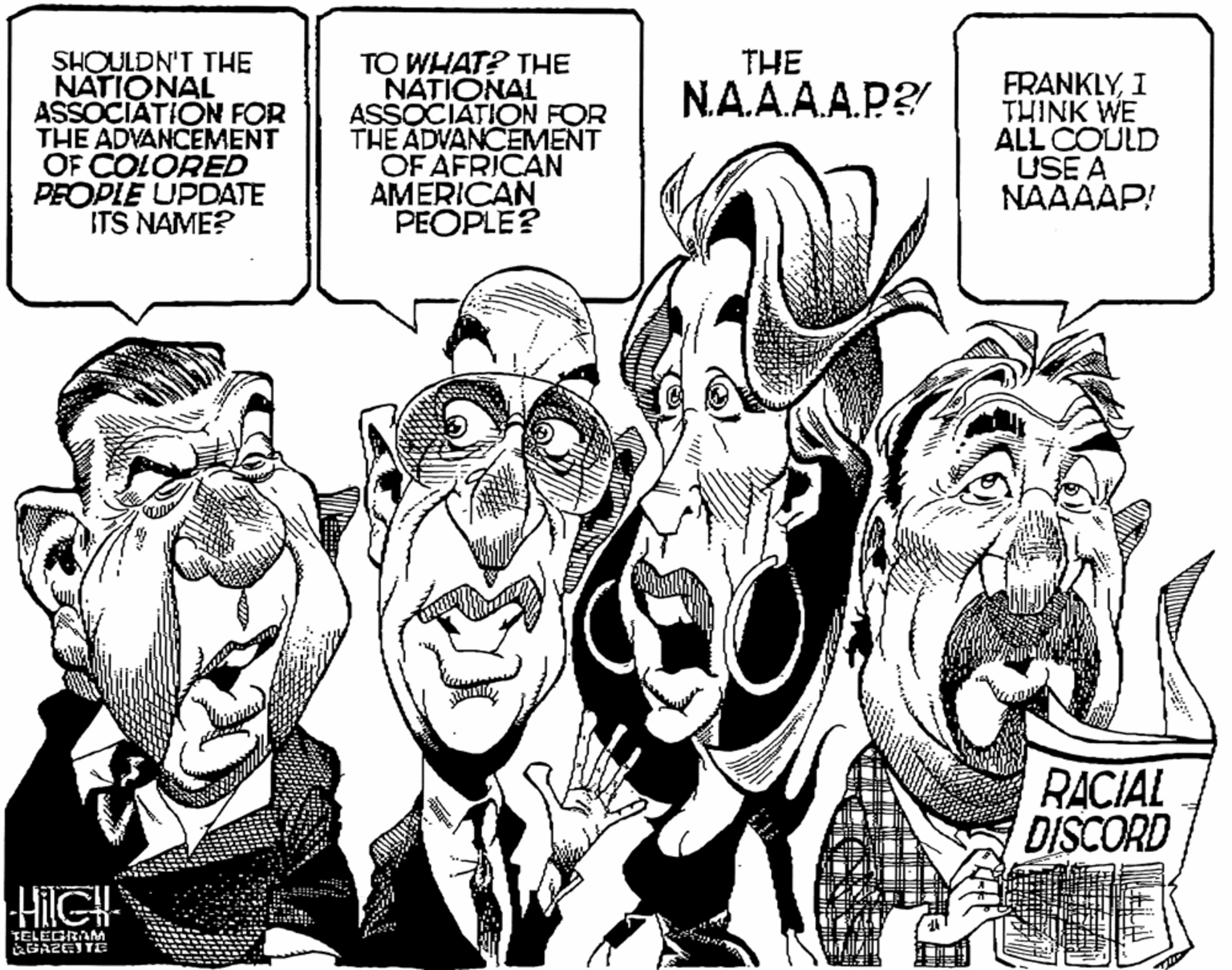 Style OCR: THE SHOULDN'T THE NATIONAL ASSOCIATION FOR THE ADVANCEMENT OF COLORED PEOPLE UPDATE ITS NAME? TO WHAT? THE NATIONAL ASSOCIATION FOR TH? ADVANCEMENT OF AFRICAN AMERICAN PEOPLE? FRANKLYI THINK WE ALL COULD USE A NAAAAP! N.A.A.A.A.P? RACIAL DISCORD HilG TELEGRAM GAZEJ TE THE SHOULDN'T THE NATIONAL ASSOCIATION FOR THE ADVANCEMENT OF COLORED PEOPLE UPDATE ITS NAME? TO WHAT? THE NATIONAL ASSOCIATION FOR TH? ADVANCEMENT OF AFRICAN AMERICAN PEOPLE? FRANKLYI THINK WE ALL COULD USE A NAAAAP! N.A.A.A.A.P? RACIAL DISCORD HilG TELEGRAM GAZEJ TE