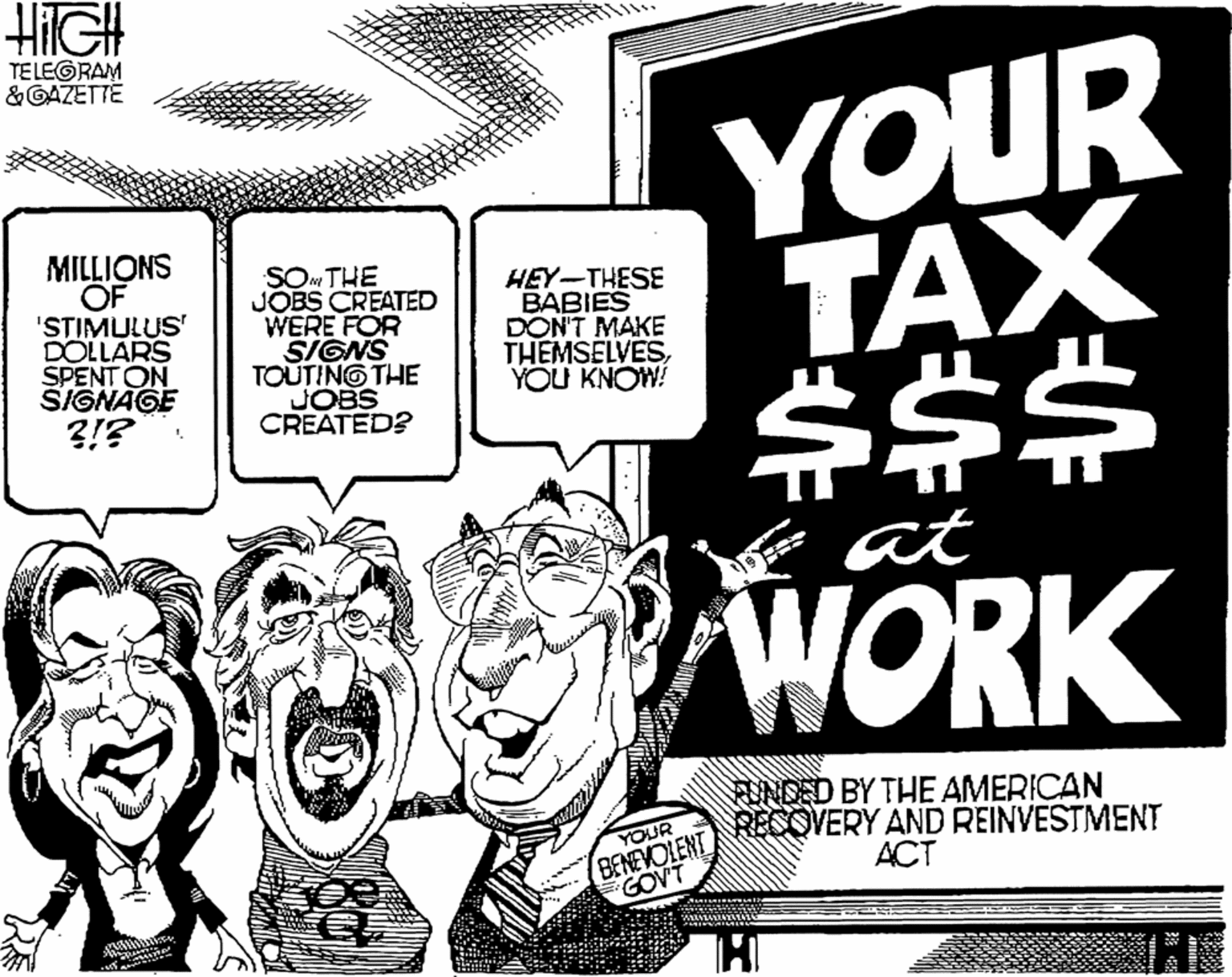 Humour OCR: HilGH TELEGRAM &GAZETTE YOUR TAX $$$ MILLIONS OF 'STIMULUS' DOLLARS SPENT ON SIGNAGE ?!? SOm THE JOBS CREATED WERE FOR SIGNS TOUTING THE JOBS CREATED? HEY-THESE BABIES DON'T MAKE THEMSELVESYOU KNOW! at WORK BENEVOLENT GOVT FUNDED BY THE AMERICAN RECOVERY AND REINVESTMENT ??? YOUR HilGH TELEGRAM &GAZETTE YOUR TAX $$$ MILLIONS OF 'STIMULUS' DOLLARS SPENT ON SIGNAGE ?!? SOm THE JOBS CREATED WERE FOR SIGNS TOUTING THE JOBS CREATED? HEY-THESE BABIES DON'T MAKE THEMSELVESYOU KNOW! at WORK BENEVOLENT GOVT FUNDED BY THE AMERICAN RECOVERY AND REINVESTMENT ??? YOUR