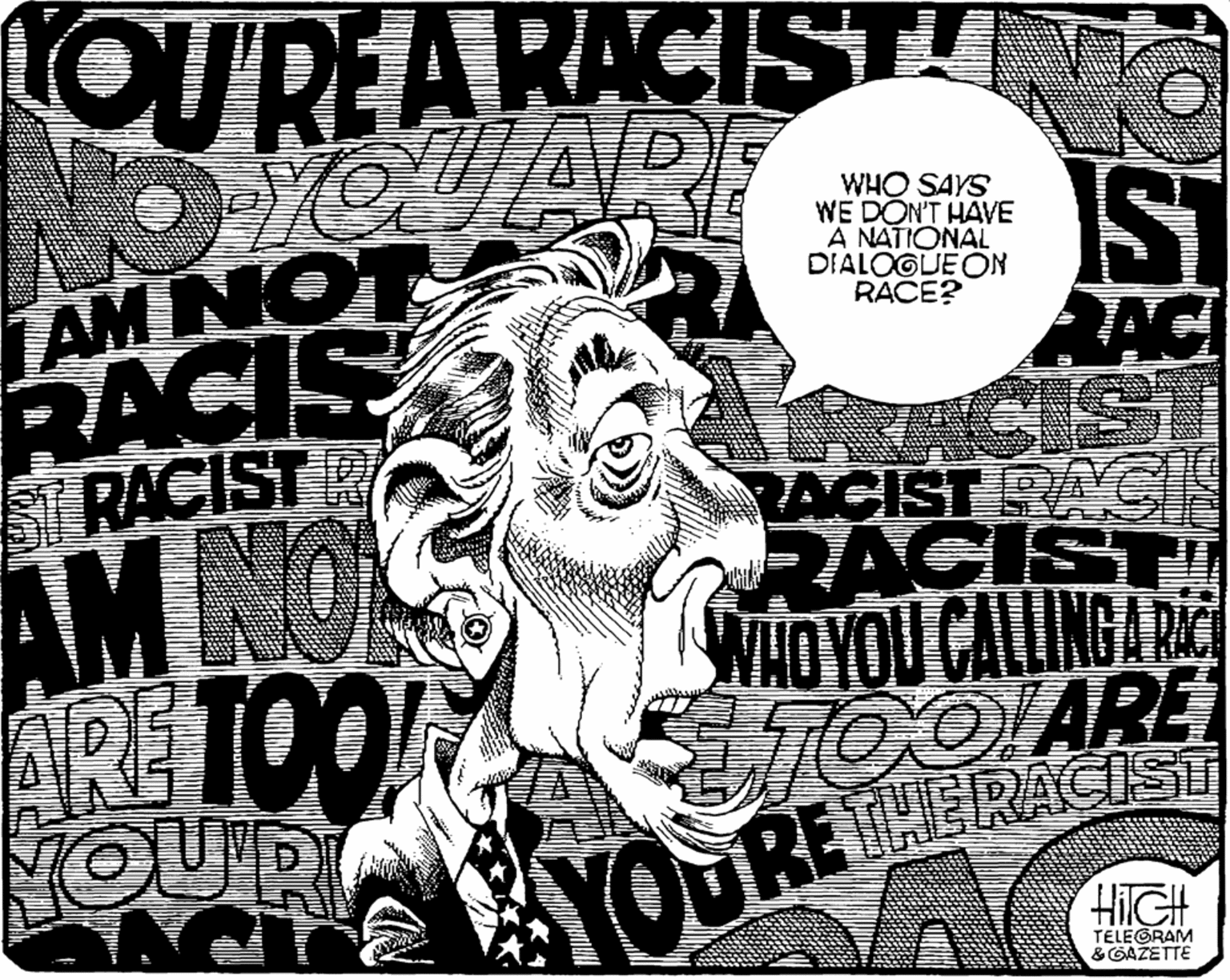 Rectangle OCR: LOUREARACIST UARE AM NOT RACIS SIRACIST ISI RAC ACIST RACIST RAGIS PACIST WHO YOU CALLINGA RI WHO SAYS WE DON'T HAVE A NATIONAL DIALOGUE ON RACE? AM NOS ARE TOON NOUR STOO ARE ns YOURETHERA HiIGH TELEGRAM & GAŽETTE LOUREARACIST UARE AM NOT RACIS SIRACIST ISI RAC ACIST RACIST RAGIS PACIST WHO YOU CALLINGA RI WHO SAYS WE DON'T HAVE A NATIONAL DIALOGUE ON RACE? AM NOS ARE TOON NOUR STOO ARE ns YOURETHERA HiIGH TELEGRAM & GAŽETTE