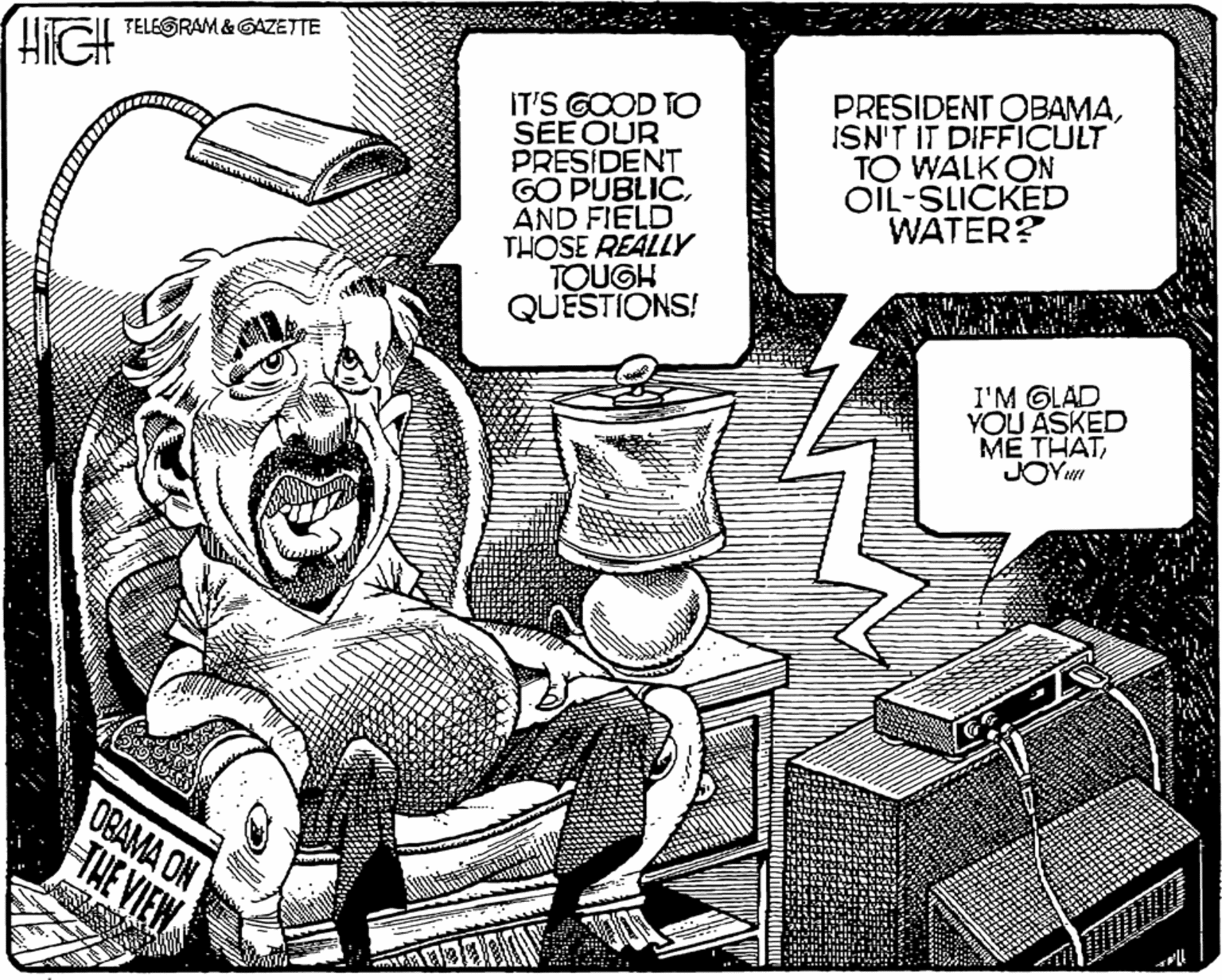 Drawing OCR: TELESRAM & GAZETTE HIGH IT'S GOOD TO SEE OUR PRESIDENT GO PUBLICAND FIELD THOSE REALLY TOUGH QUESTIONS! PRESIDENT OBAMAISN'T IT DIFFICULT TO WALKON OIL-SLICKED WATER? I'M GLAD YOU ASKED ?? ????JOYI OBAMA ON THE VIEW TELESRAM & GAZETTE HIGH IT'S GOOD TO SEE OUR PRESIDENT GO PUBLICAND FIELD THOSE REALLY TOUGH QUESTIONS! PRESIDENT OBAMAISN'T IT DIFFICULT TO WALKON OIL-SLICKED WATER? I'M GLAD YOU ASKED ?? ????JOYI OBAMA ON THE VIEW