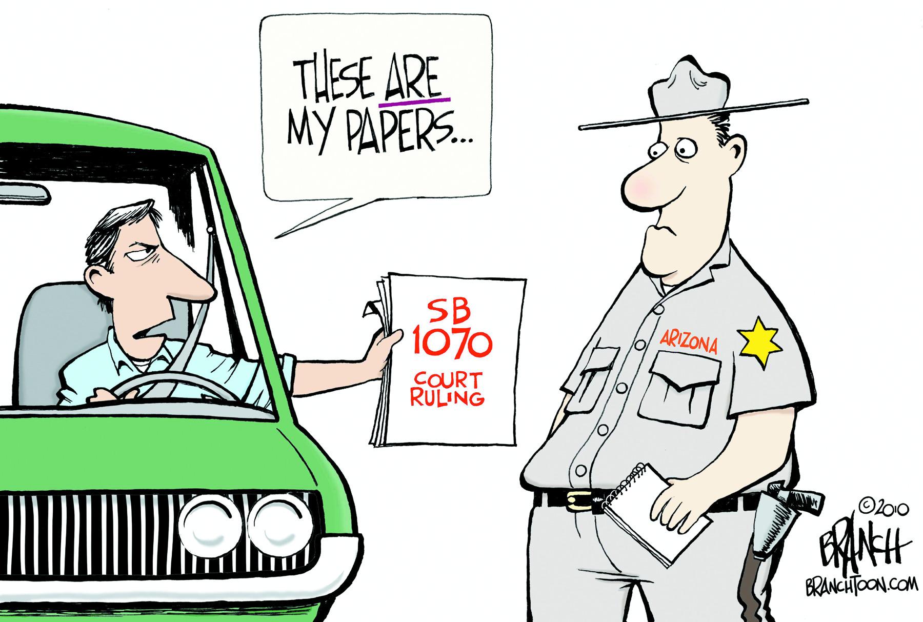 Cartoon OCR: THESE ARE M? PAPERS. SB 1070 ARIZONA COURT RULING Ol00 BRANCHTOON.COM THESE ARE M? PAPERS. SB 1070 ARIZONA COURT RULING Ol00 BRANCHTOON.COM