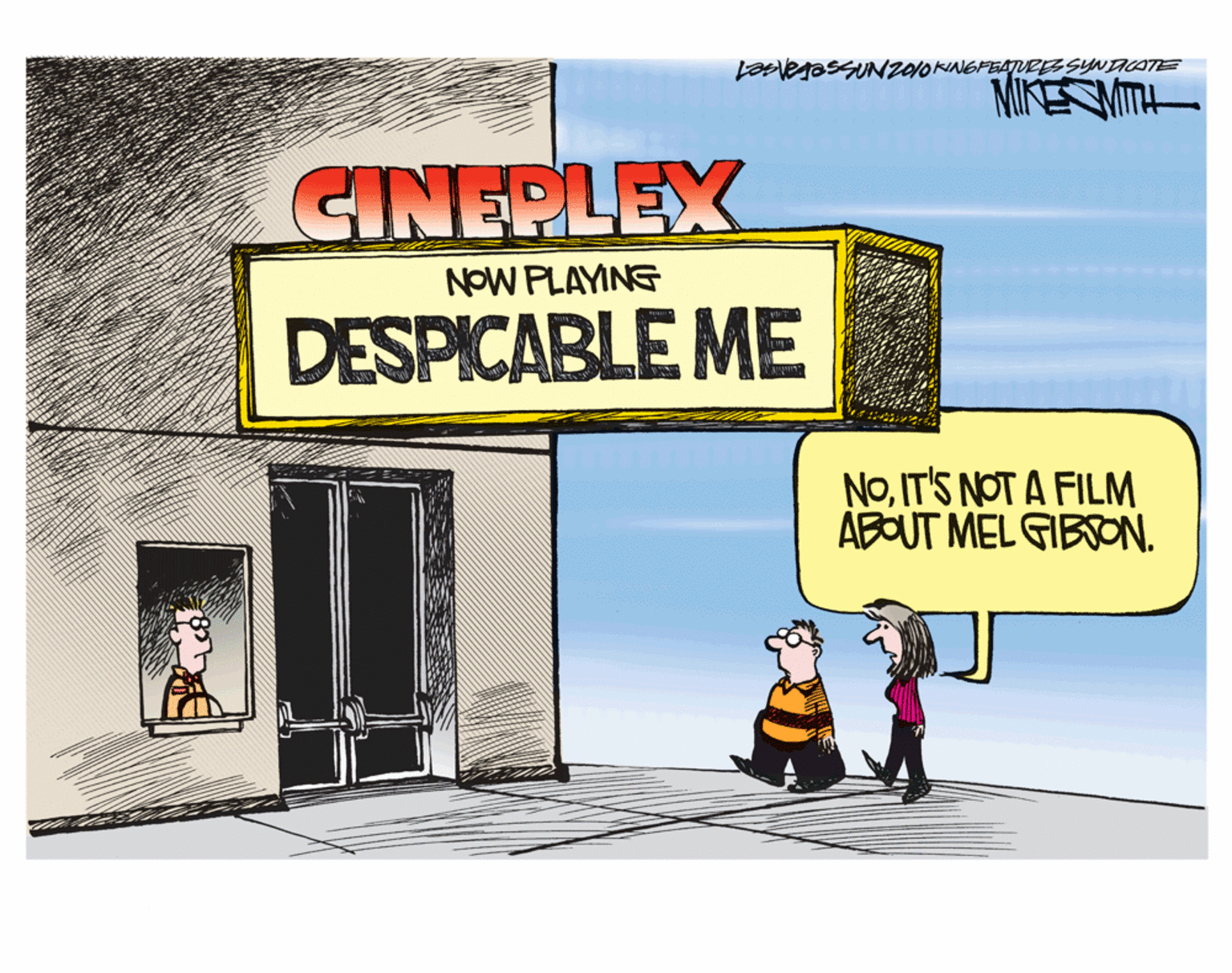 Comics OCR: LasvegassUN2010KNGPEATUREsYNDCATE MIKESMITH CINEPLEX NOW PLAYING DESPICABLE ME NoIT'S NOT A FILM ABOUT MEL GIBSON. LasvegassUN2010KNGPEATUREsYNDCATE MIKESMITH CINEPLEX NOW PLAYING DESPICABLE ME NoIT'S NOT A FILM ABOUT MEL GIBSON.