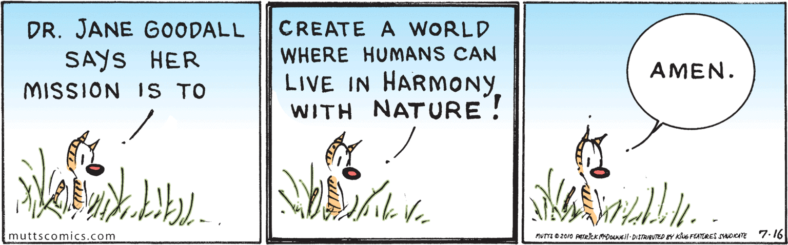 Adaptation OCR: DR. JANE GOODALL CREATE A WORLD SAYS HER WHERE HUMANS CAN AMEN. LIVE IN HARMONY. WITH NATURE! MISSION IS TO muttscomics.com Pum e 2010 PITRkkMDouNel-DISTRRUTED Y KuG FEATTRES SOKATE 7.16 DR. JANE GOODALL CREATE A WORLD SAYS HER WHERE HUMANS CAN AMEN. LIVE IN HARMONY. WITH NATURE! MISSION IS TO muttscomics.com Pum e 2010 PITRkkMDouNel-DISTRRUTED Y KuG FEATTRES SOKATE 7.16