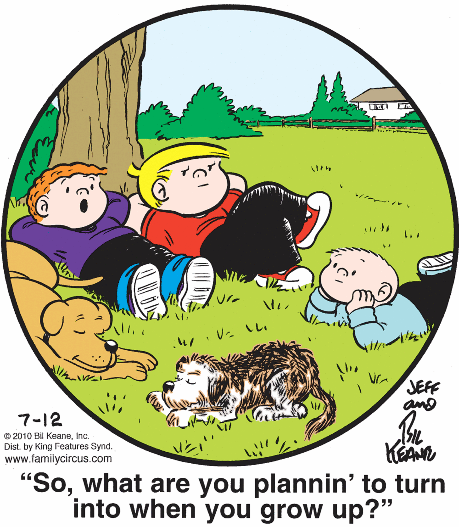 Graphics OCR: JEFF and 7-12 © 2010 Bil KeaneInc. Dist. by King Features Synd. www.familycircus.com "Sowhat are you plannin' to turn into when you grow up?" ?? JEFF and 7-12 © 2010 Bil KeaneInc. Dist. by King Features Synd. www.familycircus.com "Sowhat are you plannin' to turn into when you grow up?" ??