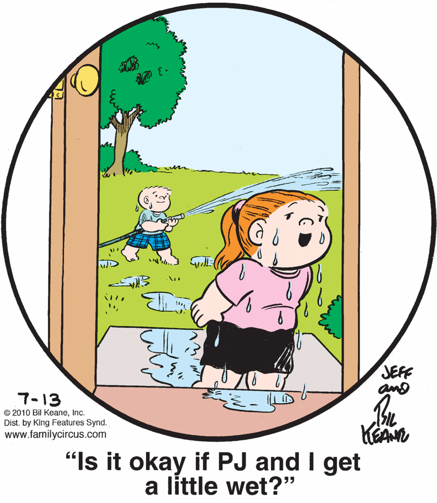 Tree OCR: teJEFF and 13-? © 2010 Bil KeaneInc. Dist. by King Features Synd. www.familycircus.com "Is it okay if PJ and I get a little wet?" teJEFF and 13-? © 2010 Bil KeaneInc. Dist. by King Features Synd. www.familycircus.com "Is it okay if PJ and I get a little wet?"