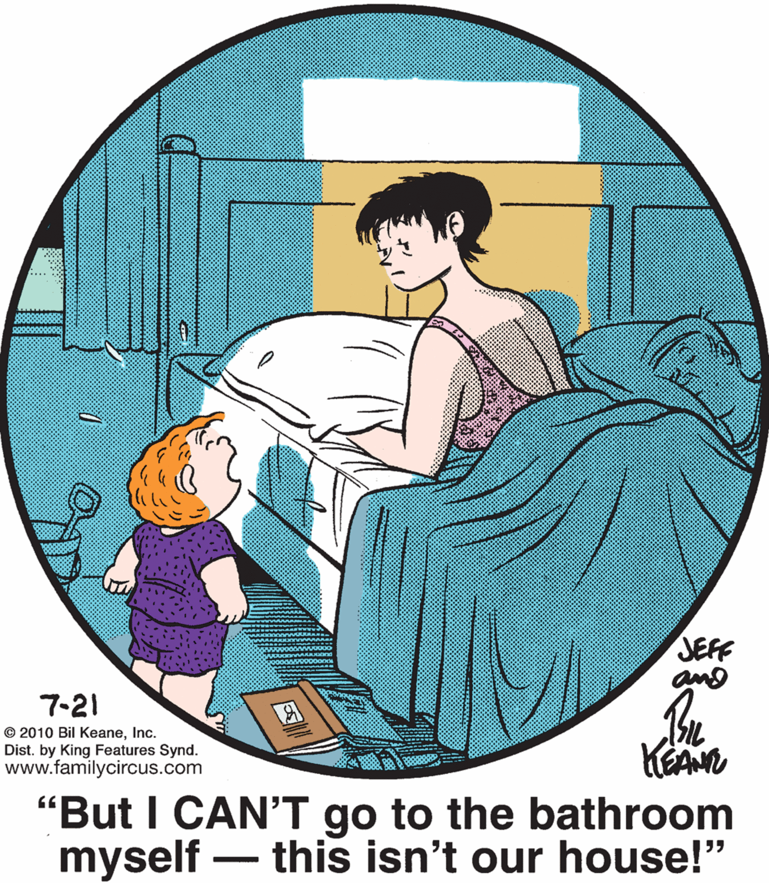 Rectangle OCR: JEFF and 7-21 © 2010 Bil KeaneInc. Dist. by King Features Synd. www.familycircus.com "But I CAN'T go to the bathroom myself - this isn't our house!" JEFF and 7-21 © 2010 Bil KeaneInc. Dist. by King Features Synd. www.familycircus.com "But I CAN'T go to the bathroom myself - this isn't our house!"