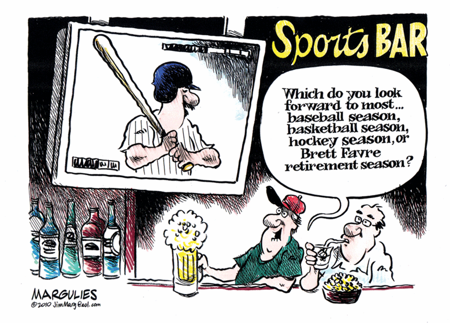Happy OCR: Sports BAR Which do you look forward to most. baseball seasonor Brett Favre retirement season? MARGULIES O2010 JimMarg aol.com Sports BAR Which do you look forward to most. baseball seasonbaskethall seasonhockey seasonor Brett Favre retirement season? MARGULIES O2010 JimMarg aol.com