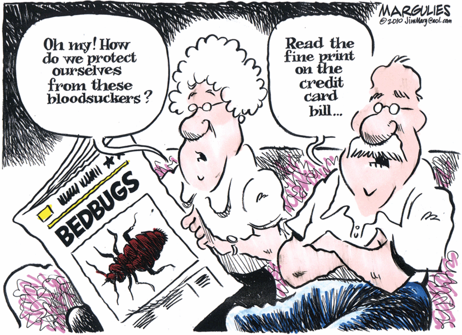 Drawing OCR: MARGULIES O2010 JimMary Cnol.com Oh my! How do we protect ourselves from these bloodsuckers? Read the fine print ?n the credit card bill... BEDBUGS MARGULIES O2010 JimMary Cnol.com Oh my! How do we protect ourselves from these bloodsuckers? Read the fine print ?n the credit card bill... BEDBUGS