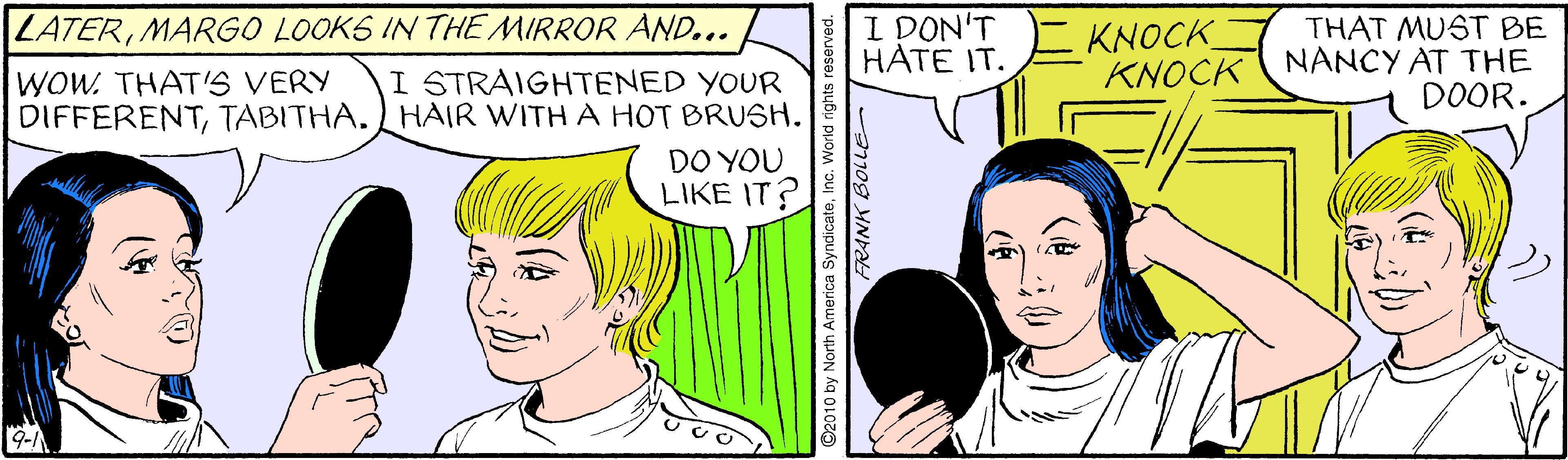 Organ OCR: LATERMARGO LOOKS IN THE MIRROR AND... I DON'T HÀTE IT. THAT MUST BE KNOCK KNOCK (NANCY AT THE WOW. THAT'S VERY DIFFERENTTABITHA. HAIR WITH A HOT BRUSH. I STRAIGHTENED YOUR DOOR. DO YOU LIKE IT? 9- 2010 by North A World rights RANK BOLLE LATERMARGO LOOKS IN THE MIRROR AND... I DON'T HÀTE IT. THAT MUST BE KNOCK KNOCK (NANCY AT THE WOW. THAT'S VERY DIFFERENTTABITHA. HAIR WITH A HOT BRUSH. I STRAIGHTENED YOUR DOOR. DO YOU LIKE IT? 9- 2010 by North A World rights RANK BOLLE