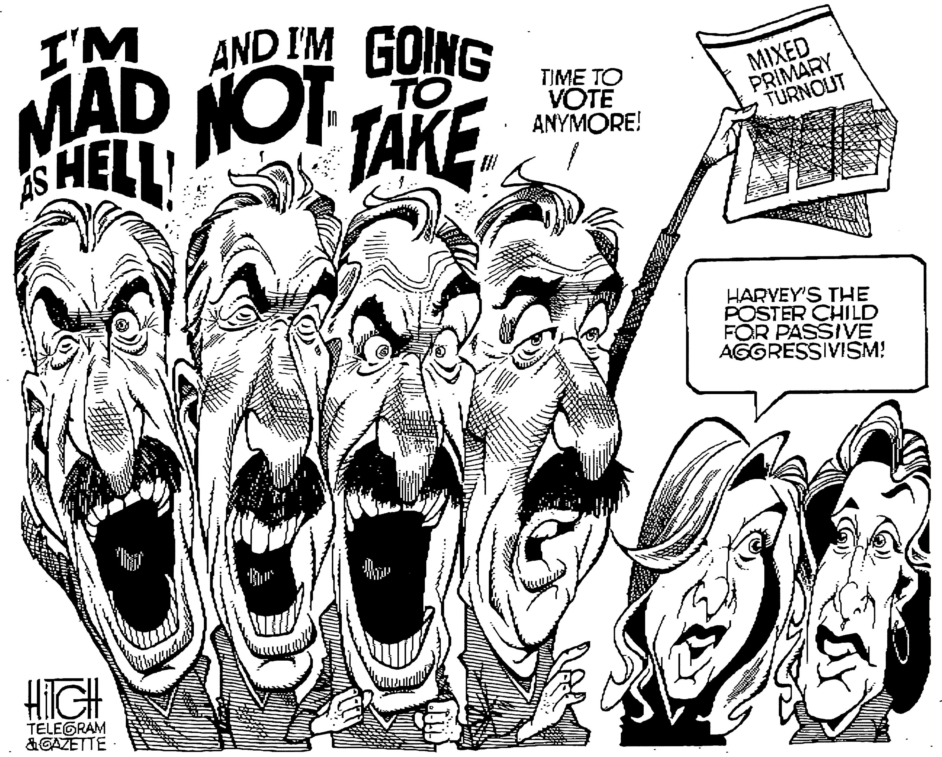 Fiction OCR: I'M AND IM GOING MAD NOI TAKE. SHELL! TIME TO VOTE ANYMORE! MIXED PRIMARY TURNOUT HARVEY'S THE POSTER CHILD FOR PASSIVE AGGRESSIVISM! HIGH TELEGRAM &GAZETTE I'M AND IM GOING MAD NOI TAKE. SHELL! TIME TO VOTE ANYMORE! MIXED PRIMARY TURNOUT HARVEY'S THE POSTER CHILD FOR PASSIVE AGGRESSIVISM! HIGH TELEGRAM &GAZETTE