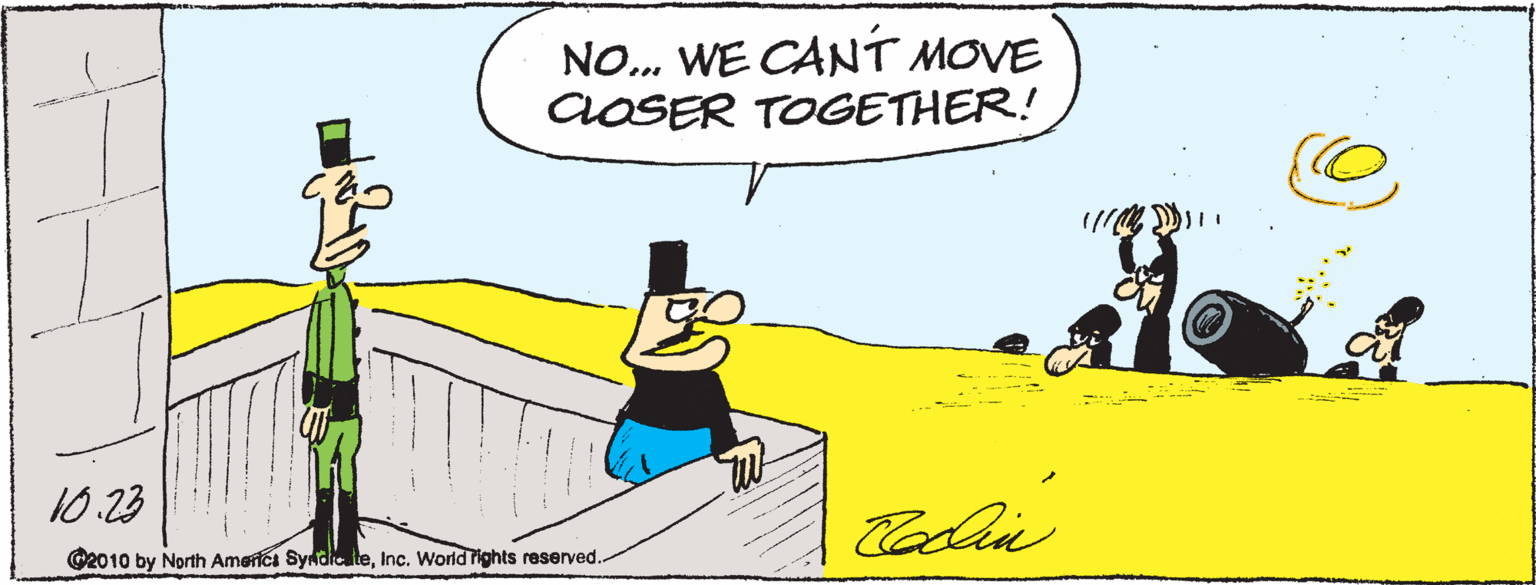 Art OCR: NO. WE CANT MOVE CLOSER TOGETHER! 10.23 Cadin @2010 by North Americi SyndicteInc. World rights reserved. NO. WE CANT MOVE CLOSER TOGETHER! 10.23 Cadin @2010 by North Americi SyndicteInc. World rights reserved.