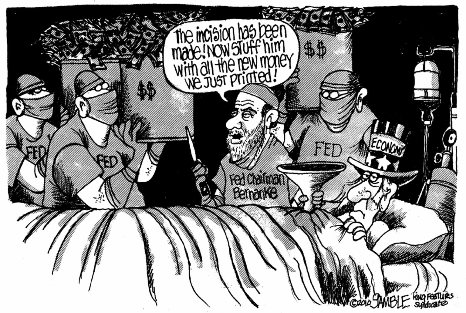 Cartoon OCR: The incision has been made!NOW STUFF him $$ with all the rew maney WE JUST Printed! FED ECONON FED Fel Chafman Bernanke Syndicate The incision has been made!NOW STUFF him $$ with all the rew maney WE JUST Printed! FED ECONON FED Fel Chafman Bernanke Syndicate