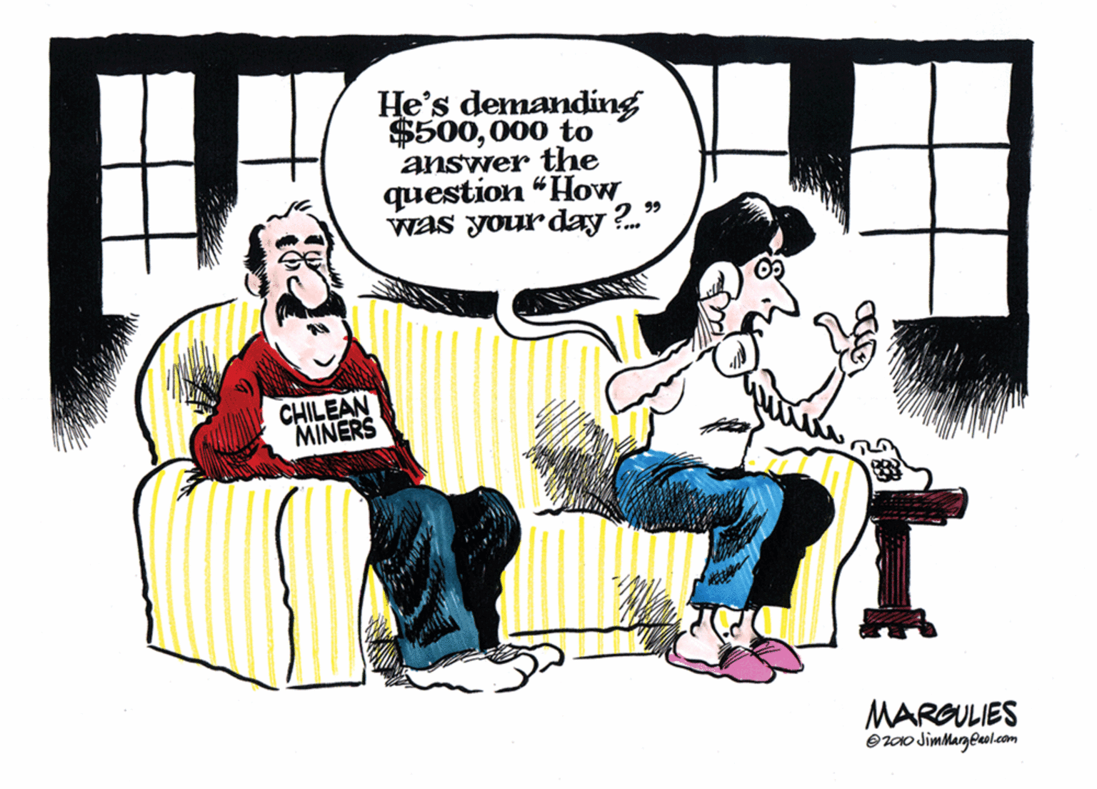 Conversation OCR: He's demanding $500000 to answer the question "How was your day ?.* 99 CHILEAN MINERS MARGULIES O100 JimMageol.com He's demanding $500000 to answer the question "How was your day ?.* 99 CHILEAN MINERS MARGULIES O100 JimMageol.com
