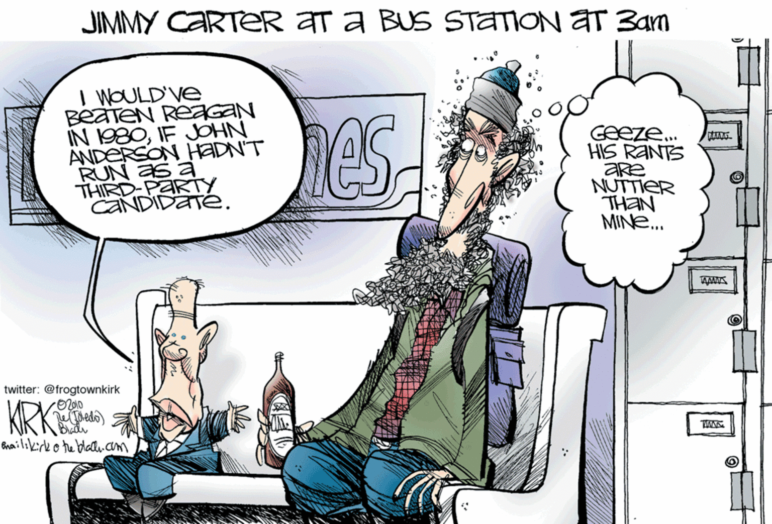 Drawing OCR: JIMMY CARTER AT a BUS STATION aT 3am I WOULD'Ve BeaTEN REAGAN IN 1980IF JOHN ANDERSON HADNT RUN aS a THIRD-PARTY CANDIDATE. hes Geeze. HIS RANTS are NUTTIER THAN MINE. twitter: @frogtownkirk KRKEn. Braddh Rhailikirk e he blalam JIMMY CARTER AT a BUS STATION aT 3am I WOULD'Ve BeaTEN REAGAN IN 1980IF JOHN ANDERSON HADNT RUN aS a THIRD-PARTY CANDIDATE. hes Geeze. HIS RANTS are NUTTIER THAN MINE. twitter: @frogtownkirk KRKEn. Braddh Rhailikirk e he blal