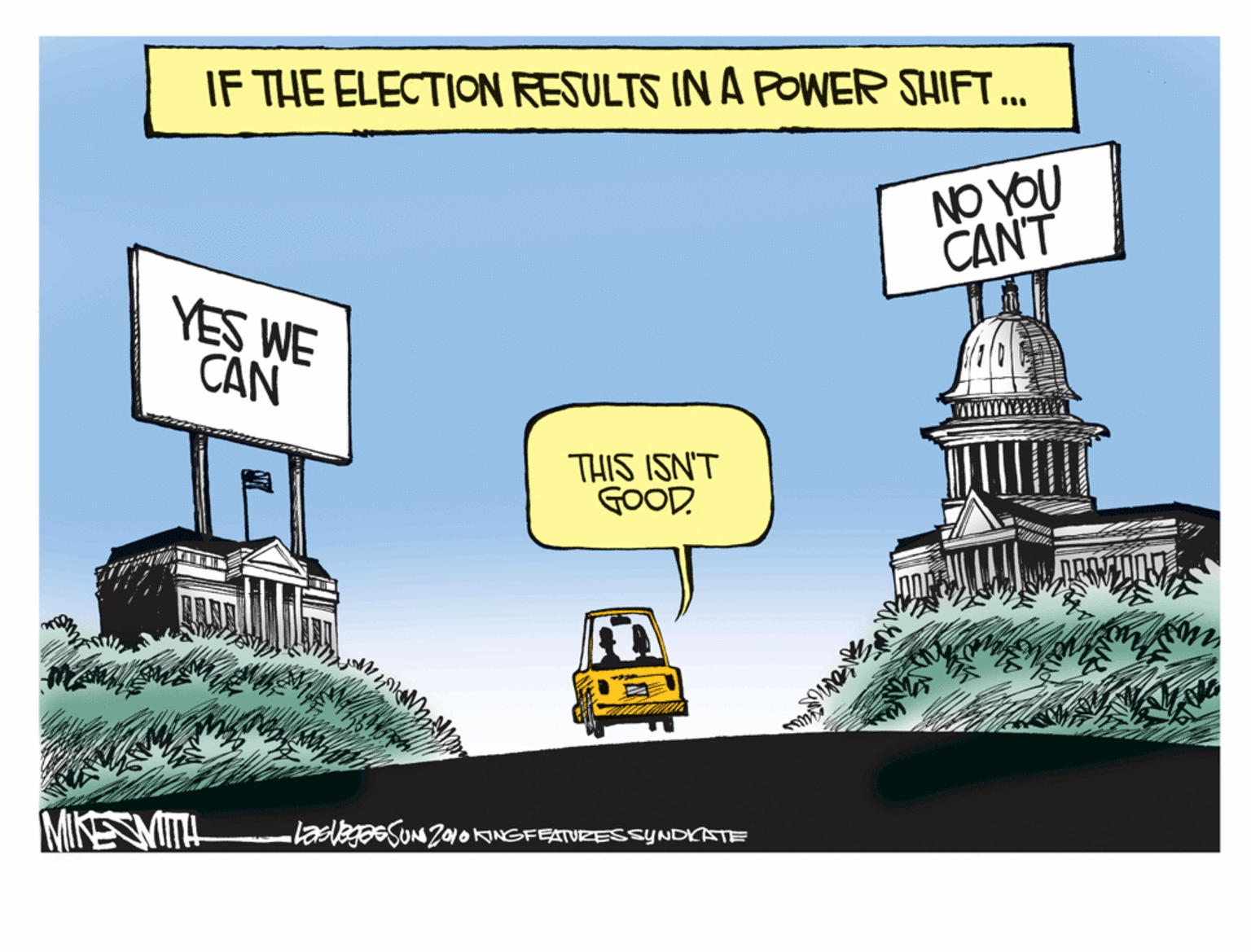 Illustration OCR: IF THE ELECTION RESULTS IN A POWER SHIFT.. NO YOU CANT YES WE CAN THIS ISN'T GOOD. MIKEMITL Ladagasso2010KINGFEATURZESSYNDKATE IF THE ELECTION RESULTS IN A POWER SHIFT.. NO YOU CANT YES WE CAN THIS ISN'T GOOD. MIKEMITL Ladagasso2010KINGFEATURZESSYNDKATE