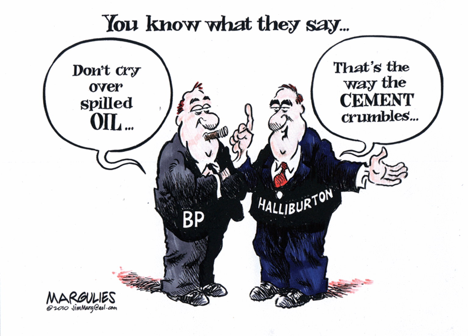 Art OCR: You know what they say. ... Don't cry That's the way the CEMENT crumbles. over spilled OIL . HALLIBURTON ?? MARGULIES Orao simMargeasl-com You know what they say. ... Don't cry That's the way the CEMENT crumbles. over spilled OIL . HALLIBURTON ?? MARGULIES Orao simMargeasl-com