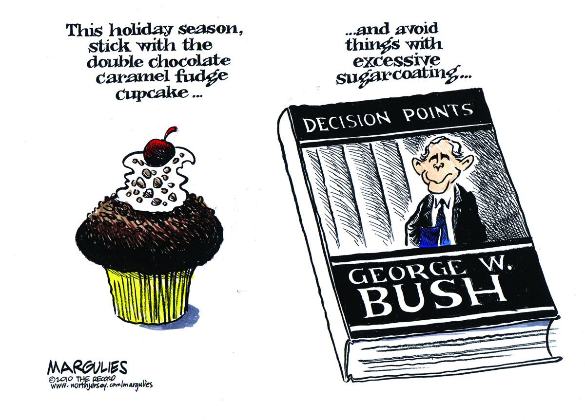 Sweetness OCR: This holiday seasonstick with the double chocolate caramel fudge cupcake . .and avoid things with excessiye sugarcoating.. DECISION POINTS GEORGE W. BUSH MARGULIES OL010 THE RECOND www. northjersey.com/marqulies This holiday seasonstick with the double chocolate caramel fudge cupcake . .and avoid things with excessiye sugarcoating.. DECISION POINTS GEORGE W. BUSH MARGULIES OL010 THE RECOND www. northjersey.com/marqulies