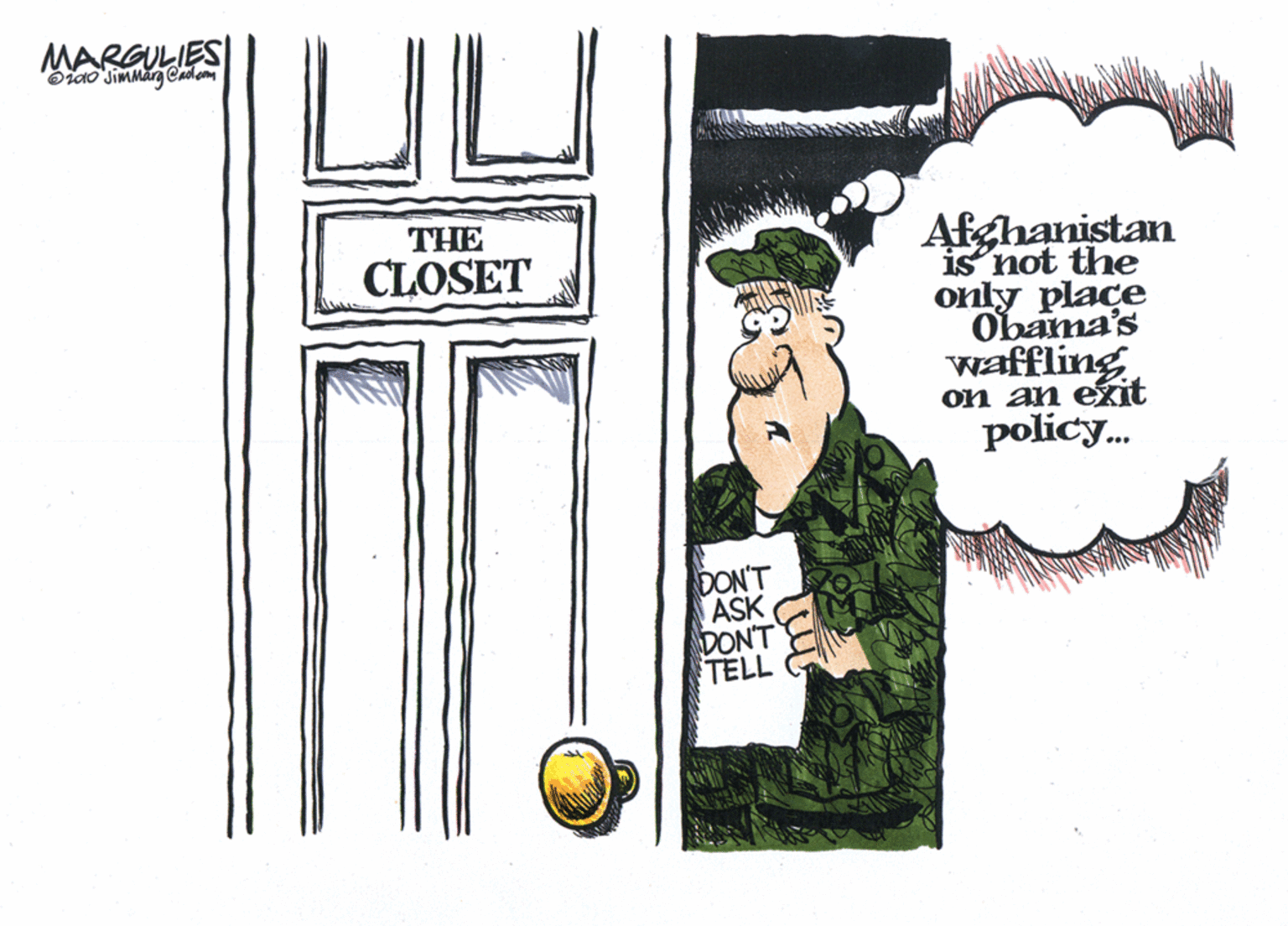 Drawing OCR: MARGULIES UU Oiao Simmarg Caolaom THE Afghanistan is not the only place Obama's waffling on an exit policy. CLOSET DON'T ASK DON'T TELL MARGULIES UU Oiao Simmarg Caolaom THE Afghanistan is not the only place Obama's waffling on an exit policy. CLOSET DON'T ASK DON'T TELL