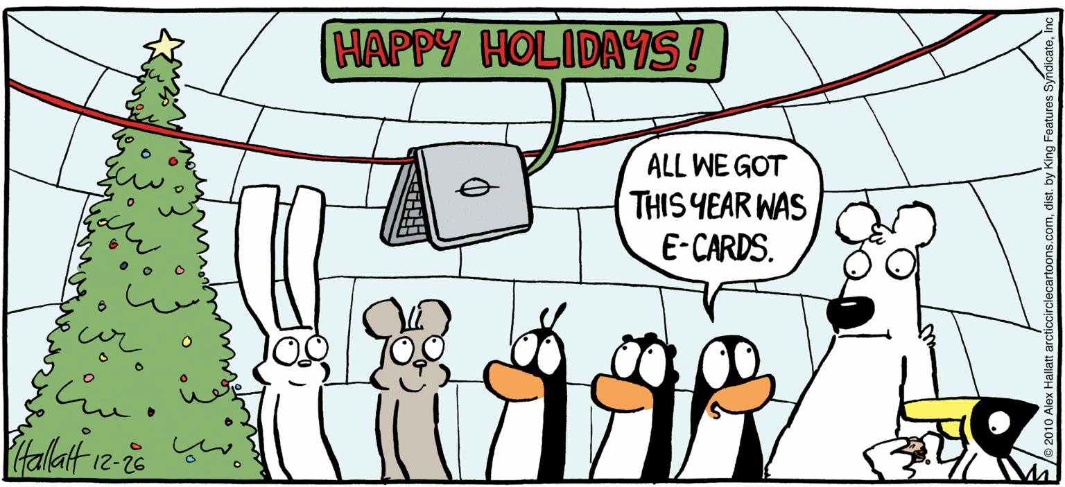 Rectangle OCR: ARGTIC CRdE HAPPY HOLIDAIS! Sigh. ALL WE GOT THIS YEAR WAS E-CARDS. Halatt 12- BY ALEX HALLATT ARGTIC CRdE HAPPY HOLIDAIS! Sigh. ALL WE GOT THIS YEAR WAS E-CARDS. Halatt 12- BY ALEX HALLATT