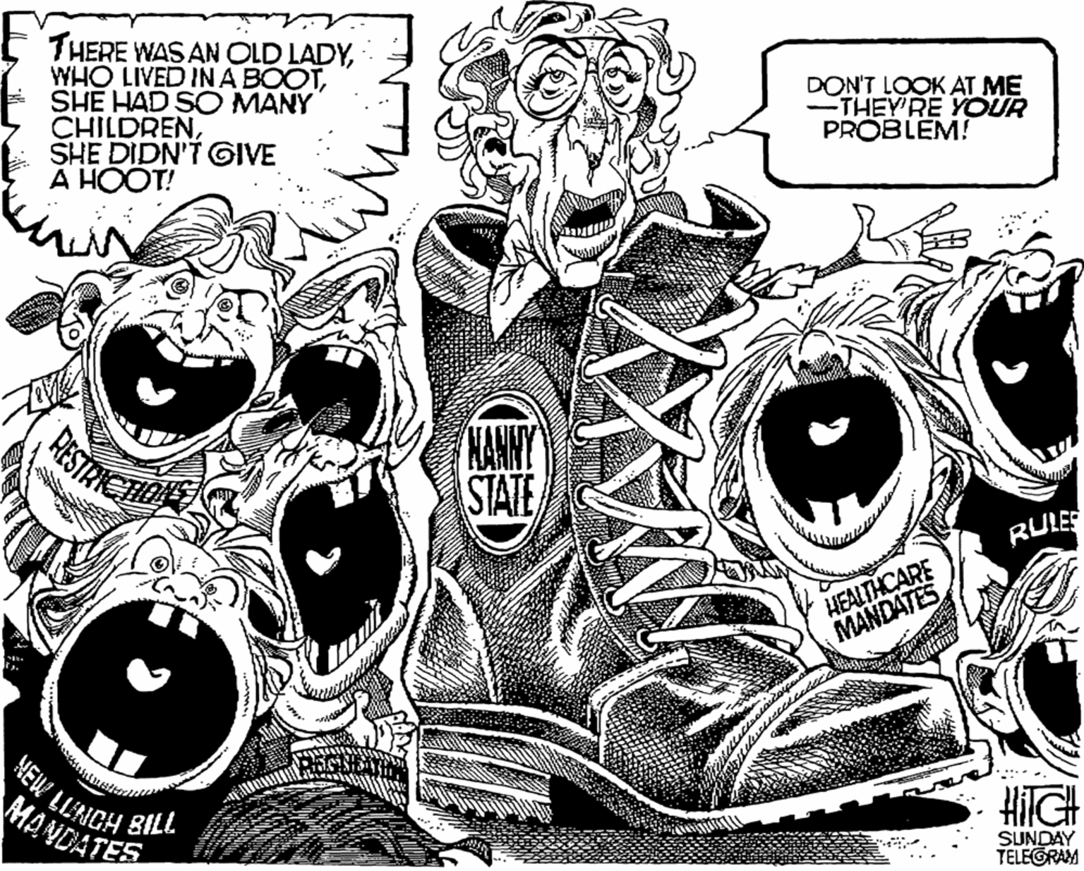 Line art OCR: THERE WAS AN OLD LADYSHE HAD SO MANY CHILDRENSHE DIDN'T GIVE A HOOT! DON'T LOOK AT ME -THEY'RE YOUR PROBLEM! HANHY STATE RESTRICTIO RULE HEALTHCARE MANDATES ..... ' BILL MANDATES MEW LLNCH HilGH SUNDAY TELEGRAM THERE WAS AN OLD LADYWHO LIVED INA BOOTSHE HAD SO MANY CHILDRENSHE DIDN'T GIVE A HOOT! DON'T LOOK AT ME -THEY'RE YOUR PROBLEM! HANHY STATE RESTRICTIO RULE HEALTHCARE MANDATES ..... ' BILL MANDATES MEW LLNCH HilGH SUNDAY TELEGRAM