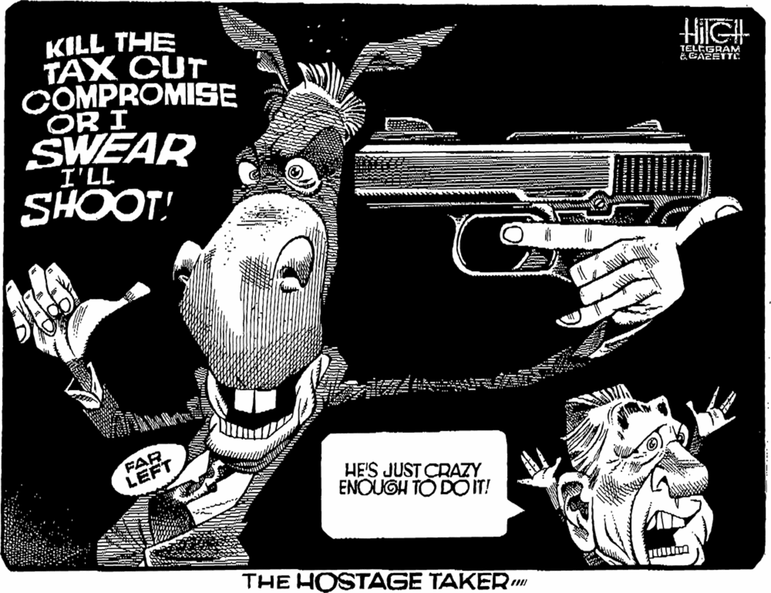 Horn OCR: KILL THE TAX CUT COMPROMISE OR I SWEAR I'LL SHOOT! HiGH TELEGRAM FAR LEFT HE'S JUST CRAZY ENOUGH TO DOIT! THE HOSTAGE TAKERm KILL THE TAX CUT COMPROMISE OR I SWEAR I'LL SHOOT! HiGH TELEGRAM FAR LEFT HE'S JUST CRAZY ENOUGH TO DOIT! THE HOSTAGE TAKERm