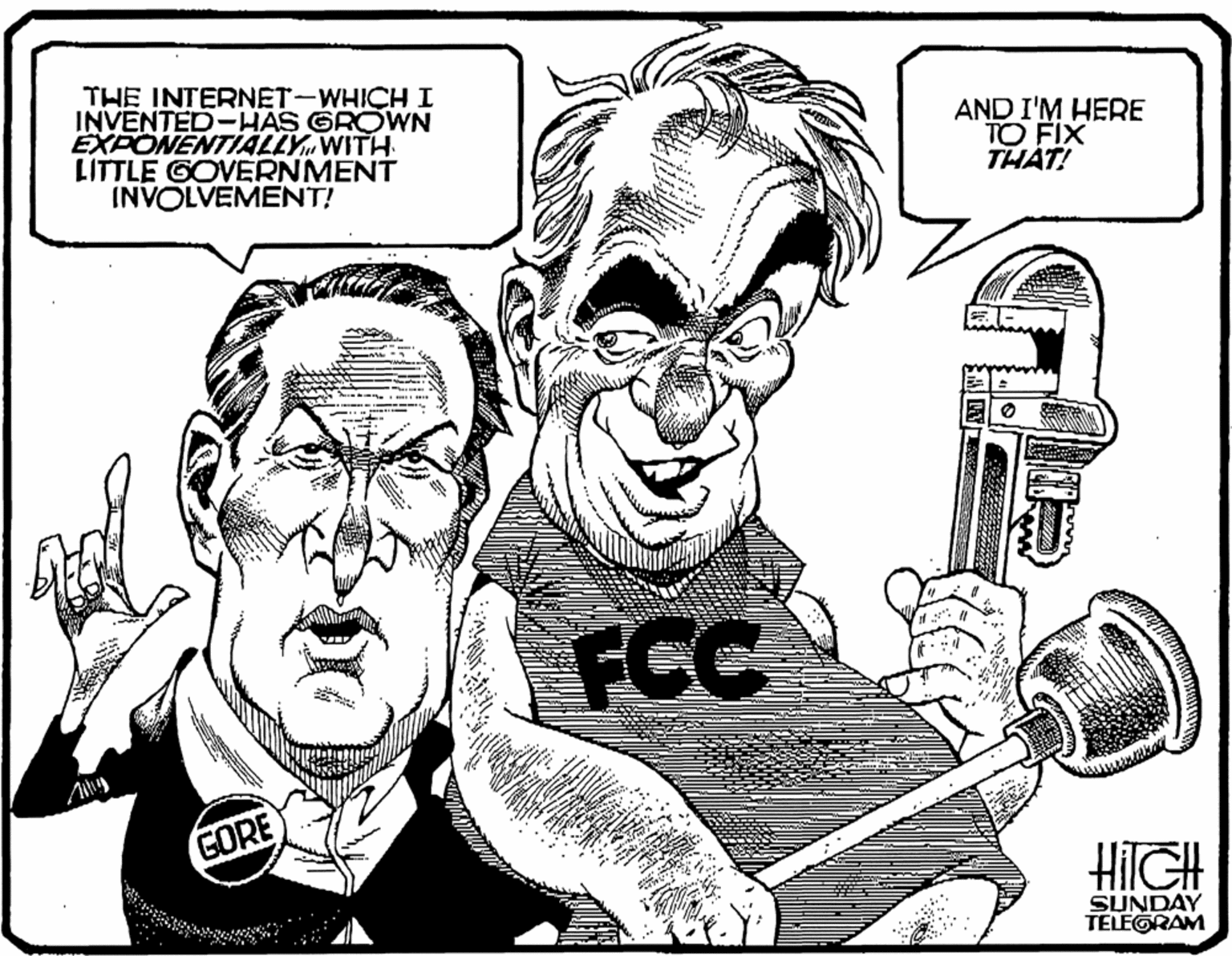 Machine OCR: THE INTERNET-WHICH I INVENTED-HAS GROWN EXPONENTIALLYWITH LITTLE GOVERNMENT INVOLVEMENT! AND I'M HERE TO FIX THAT! FCC GORE HIIGH SUNDAY TELEGRAM THE INTERNET-WHICH I INVENTED-HAS GROWN EXPONENTIALLYWITH LITTLE GOVERNMENT INVOLVEMENT! AND I'M HERE TO FIX THAT! FCC GORE HIIGH SUNDAY TELEGRAM