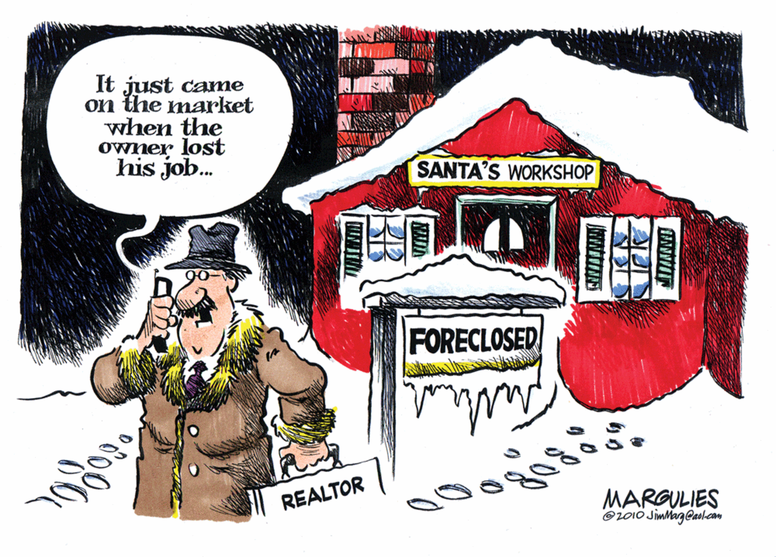 Graphics OCR: It just came on the market when the Owner lost his job. SANTA'S WORKSHOP FORECLOSED REALTOR MARGULIES O2010 JimMagCaol-com It just came on the market when the Owner lost his job. SANTA'S WORKSHOP FORECLOSED REALTOR MARGULIES O2010 JimMagCaol-com
