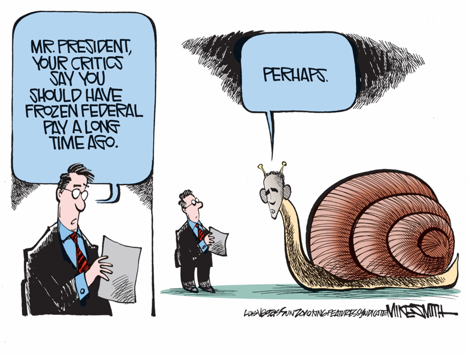 Art OCR: MR. PRESIDENTYOUR CRITICS SAY YOU SHOULD HAVE FROZEN FEDERAL PAY A LONG TIME AGO. PERHAPS. MR. PRESIDENTYOUR CRITICS SAY YOU SHOULD HAVE FROZEN FEDERAL PAY A LONG TIME AGO. PERHAPS.