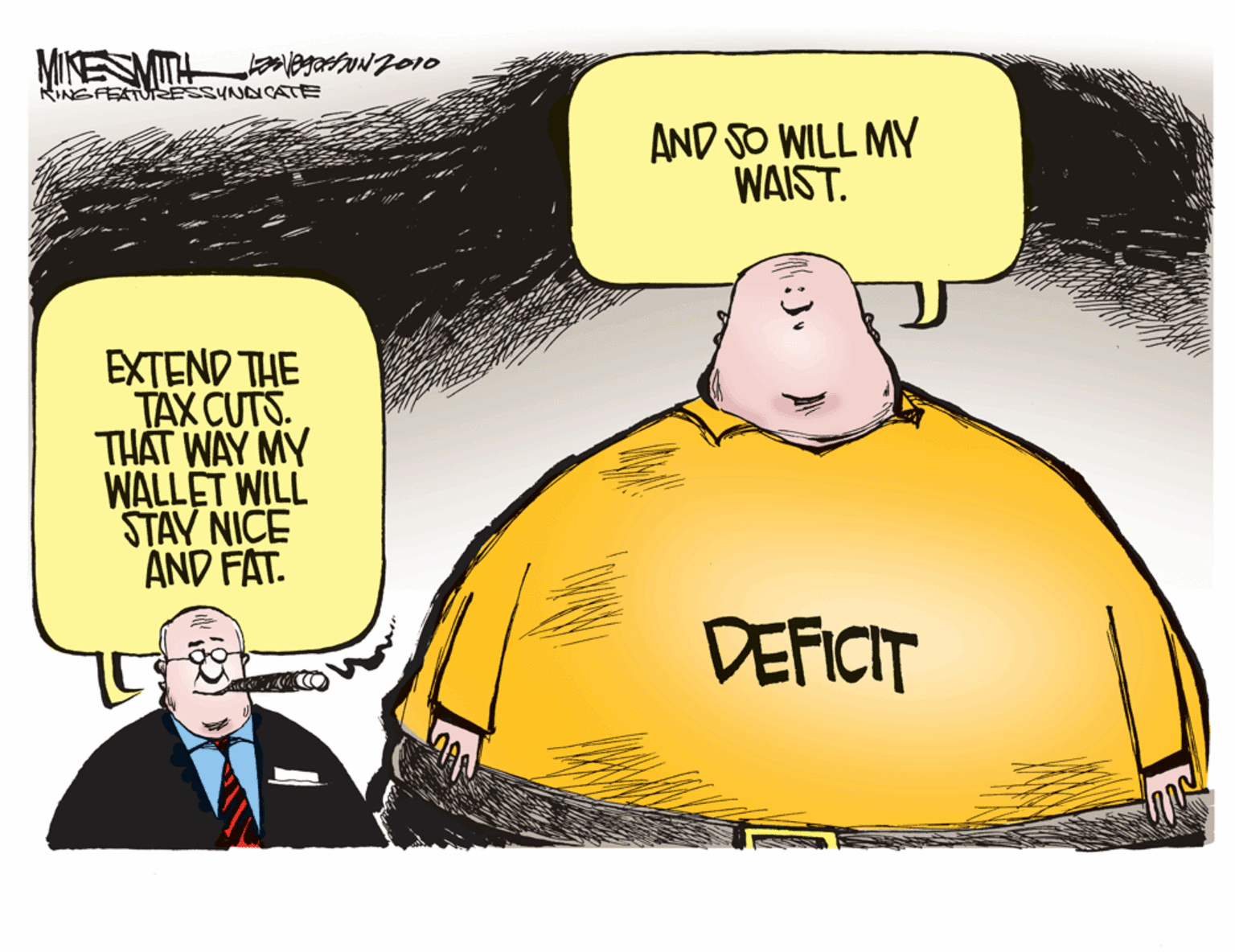 Font OCR: MINESMITH KINGFEATUIESSYNNCATE AND SO WILL MY WAIST. EXTEND THE TAX CUTS. THAT WAY MY WALLET WILL STAY NICE AND FAT. DEFICIT MINESMITH KINGFEATUIESSYNNCATE AND SO WILL MY WAIST. EXTEND THE TAX CUTS. THAT WAY MY WALLET WILL STAY NICE AND FAT. DEFICIT