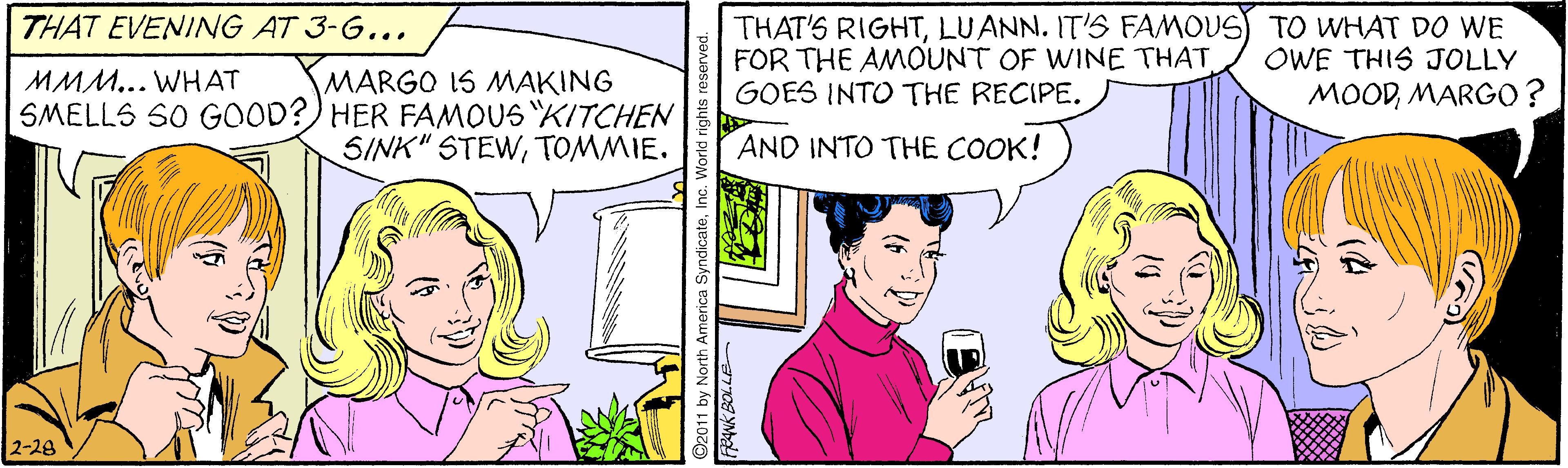 Interaction OCR: THAT EVENING AT 3-G... THAT'S RIGHTLUANN. IT'S FAMOUS) TO WHAT DO WE FOR THE AMOUNT OF WINE THAT GOES INTO THE RECIPE. OWE THIS JOLLY MARGO IS MAKING SMELLS S0 GOOD?) HER FAMOUS KITCHEN SINK" STEWTOMMIE. MMM... WHAT MOODMARGO? AND INTO THE COOK! 2-28 ©2011 by North America SyndicateInc THAT EVENING AT 3-G... THAT'S RIGHTLUANN. IT'S FAMOUS) TO WHAT DO WE FOR THE AMOUNT OF WINE THAT GOES INTO THE RECIPE. OWE THIS JOLLY MARGO IS MAKING SMELLS S0 GOOD?) HER FAMOUS KITCHEN SINK" STEWTOMMIE. MMM... WHAT MOODMARGO? AND INTO THE COOK! 2-28 ©2011 by North America Syndicate