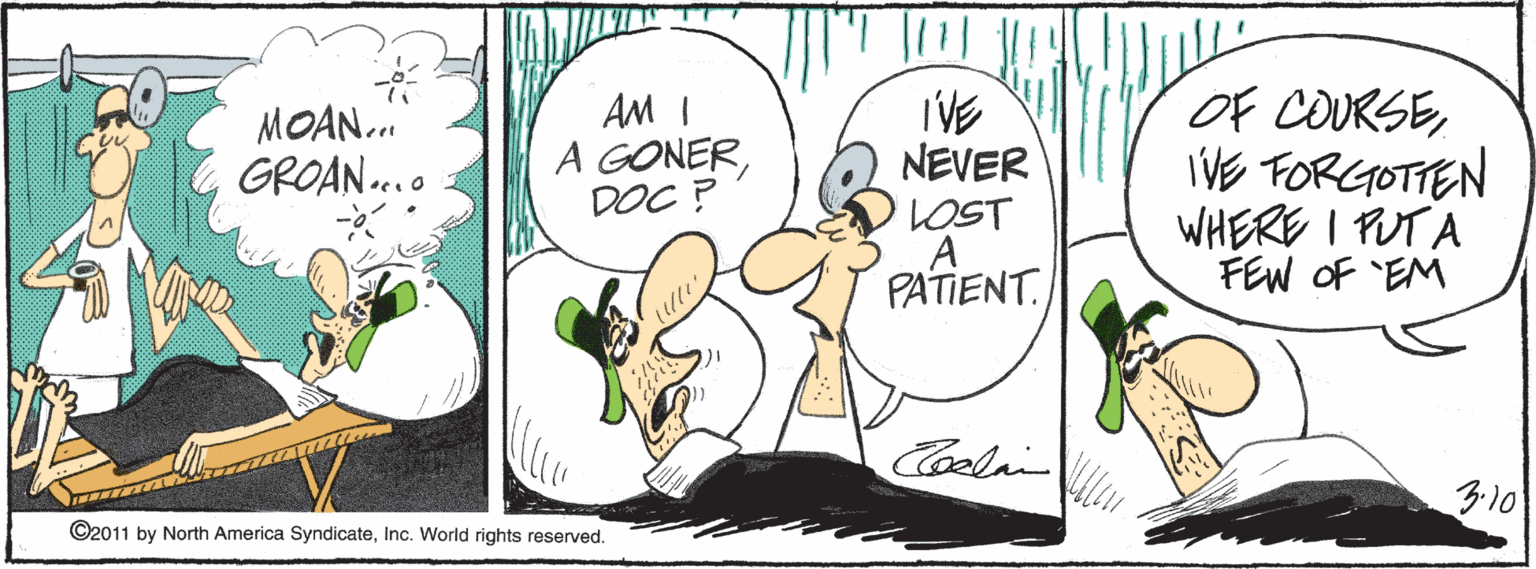 Fiction OCR: AM I A GONERDOC ? IVE NEVER LOST A PATIENT. OF COURSE? TORCOTEN WHERE I PUT A FEW OF EM MOAN. GROAN... Cooli 3:10 ©2011 by North America SyndicateInc. World rights reserved. AM I A GONERDOC ? IVE NEVER LOST A PATIENT. OF COURSE? TORCOTEN WHERE I PUT A FEW OF EM MOAN. GROAN... Cooli 3:10 ©2011 by North America SyndicateInc. World rights reserved.