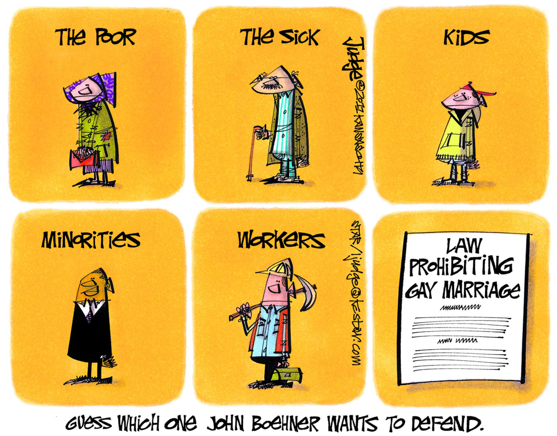 Gesture OCR: THE POOR THe SicK KIDS MIN-RITIES WORKERS LAW PROHIBITING GAY MARRIAGE GVESS WHICH ONe JOHN BOEHNER WANTS TO DEFEND. STAR/liudged ?akcom THE POOR THe SicK KIDS MIN-RITIES WORKERS LAW PROHIBITING GAY MARRIAGE GVESS WHICH ONe JOHN BOEHNER WANTS TO DEFEND. STAR/liudged ? akcom