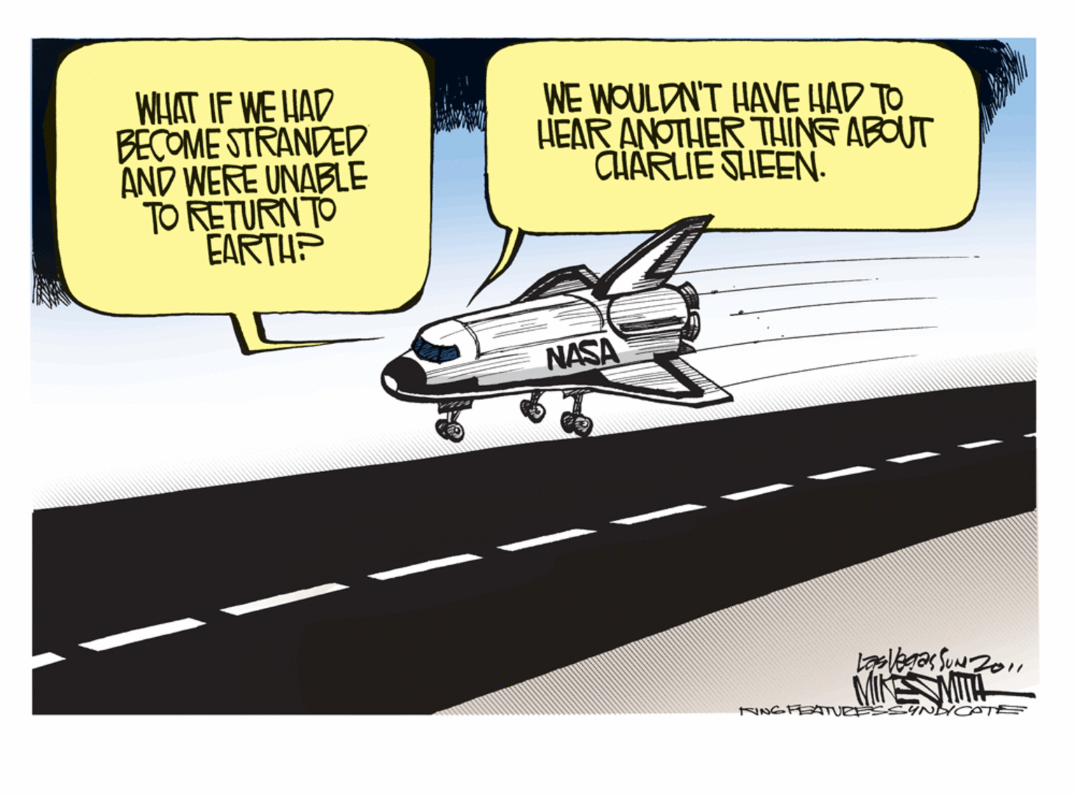Drawing OCR: WHAT IF WE HAD BECOME STRANDED AND WERE UNABLE TO RETURN TO EARTHP WE WOULDN'T HAVE HAD TO HEAR ANOTHER THINGABOUT CHARLIE SHEEN. NASA MIS MITH NNGFEATUR SYNYCATE WHAT IF WE HAD BECOME STRANDED AND WERE UNABLE TO RETURN TO EARTHP WE WOULDN'T HAVE HAD TO HEAR ANOTHER THINGABOUT CHARLIE SHEEN. NASA MIS MITH NNGFEATUR SYNYCATE