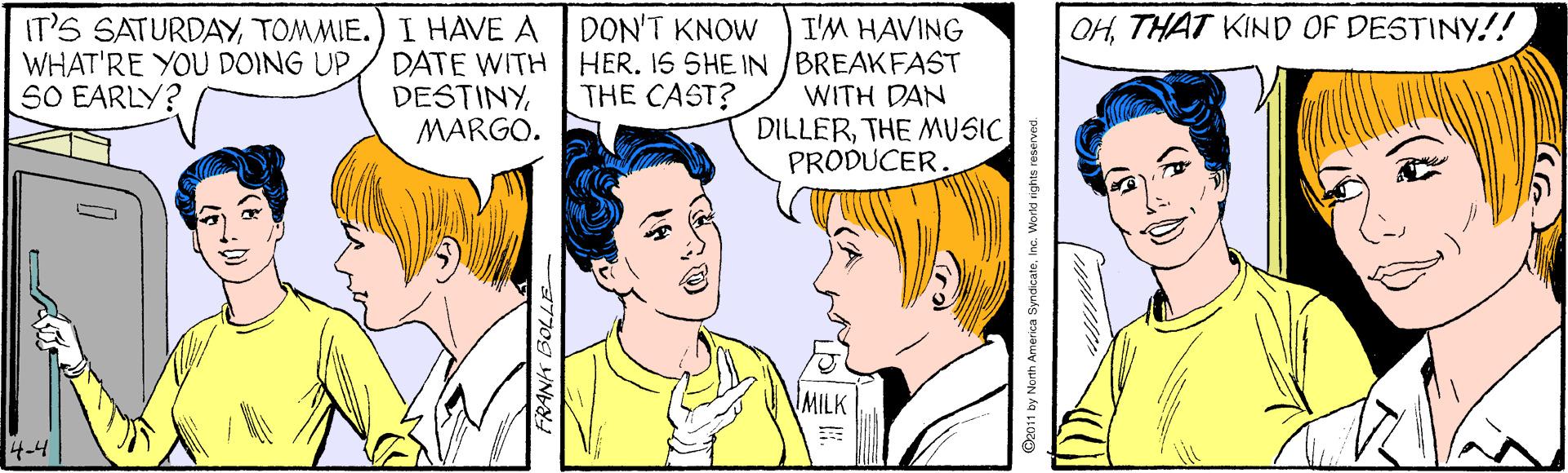 Human OCR: OHTHAT KIND OF DESTINY!! IT'S SATURDAYTOMMIE.) I HAVE A WHAT'RE YOU DOING UP. SO EARLY? DON'T KNOW I'M HAVING DATE WITH HER. 15 SHE IN /BREAKFAST WITH DAN DILLERTHE MUSIC PRODUCER. THE CAST? DESTINY MARGO. MILK 4-4 770g YNY ©e011 by North America SyndicateInc. World iights reserved. OHTHAT KIND OF DESTINY!! IT'S SATURDAYTOMMIE.) I HAVE A WHAT'RE YOU DOING UP. SO EARLY? DON'T KNOW I'M HAVING DATE WITH HER. 15 SHE IN /BREAKFAST WITH DAN DILLERTHE MUSIC PRODUCER. THE CAST? DESTINY MARGO. MILK 4-4 770g YNY ©e011 by North America SyndicateInc. World iights reserved.