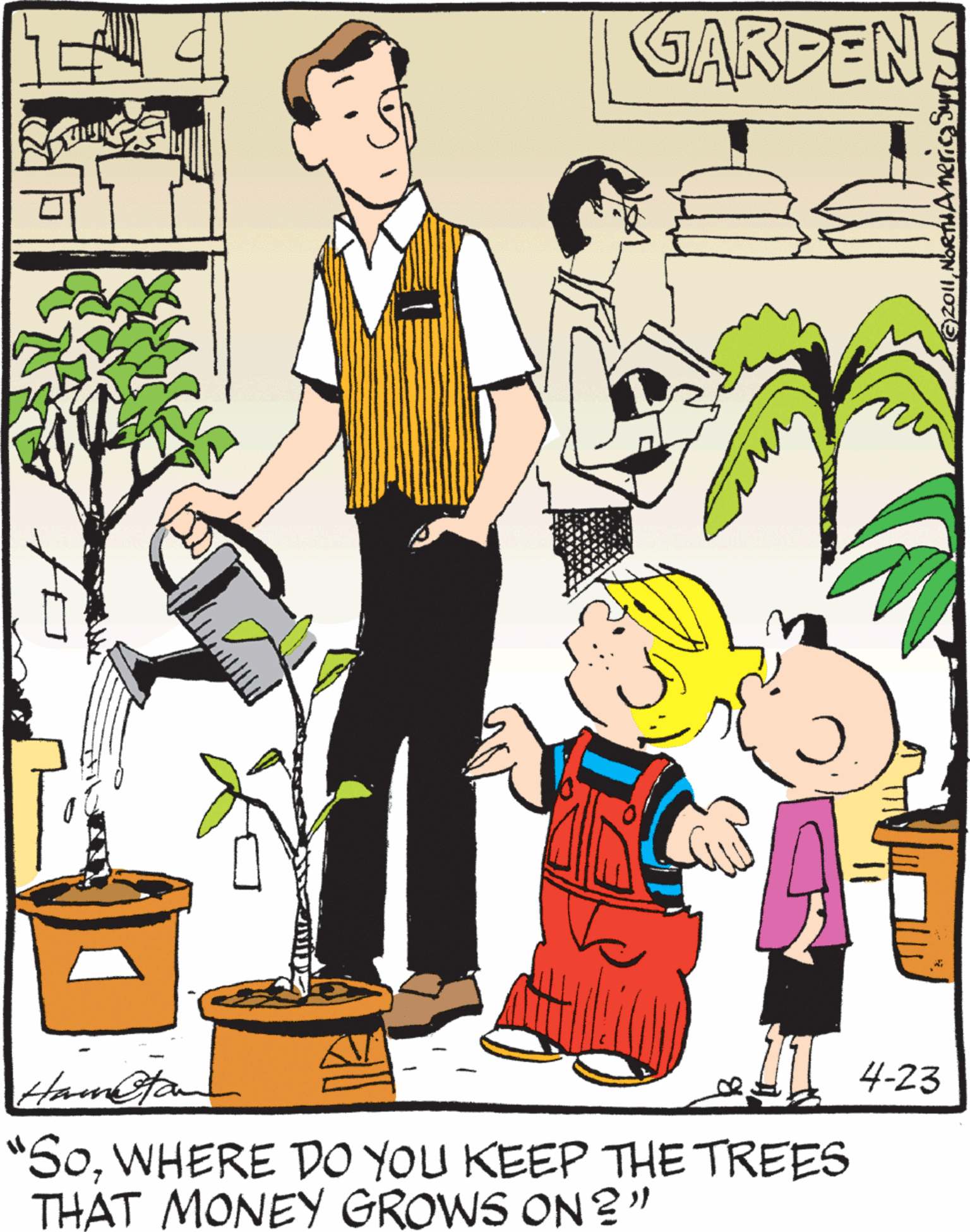 Family pictures OCR: GARDEN Hamfan 4-23 "SoWHERE DO YOU KEEP THE TREES THAT MONEY GROWS ON ?" GARDEN Hamfan 4-23 "SoWHERE DO YOU KEEP THE TREES THAT MONEY GROWS ON ?"