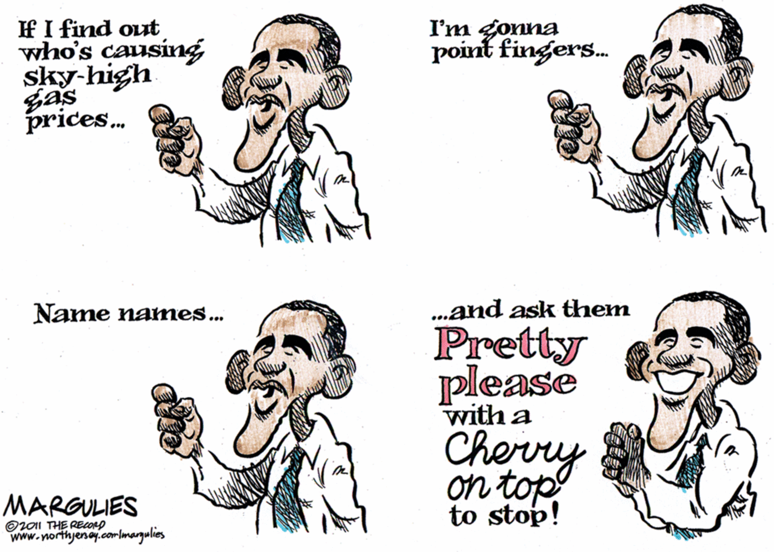 White OCR: IfI find out who's causing sky-high gas prices. I'm gonna point fingers. Name names... .and ask them Pretty please Cherry on top to stop! MARGULIES O20I THE REcorp www.northyeney.comlmargulies IfI find out who's causing sky-high gas prices. I'm gonna point fingers. Name names... .and ask them Pretty please Cherry on top to stop! MARGULIES O20I THE REcorp www.northyeney.comlmargulies