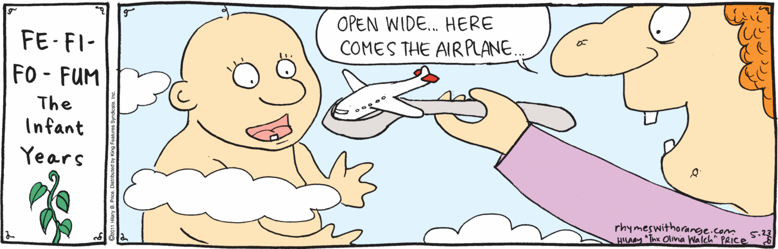 Organ OCR: OPEN WIDE. HERE FE-FI- COMES THE AIRPLANE. FO - FUM The Infant Years rhymeswithorange.com HILAM "Tnx Olina Walch" PRIce 5.23 OPEN WIDE. HERE FE-FI- COMES THE AIRPLANE. FO - FUM The Infant Years rhymeswithorange.com HILAM "Tnx Olina Walch" PRIce 5.23