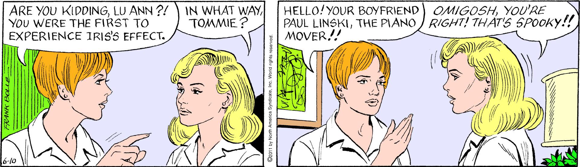 Human OCR: ARE YOU KIDDINGLU ANN ?! YOU WERE THE FIRST TO EXPERIENCE IRIS'S EFFECT. IN WHAT WAY TOMMIE? HELLO! YOUR BOYFRIEND) OMIGOSHYOU'RE PAUL LINSKITHE PIANO RIGHT! THAT'S SPOOKY!! MOVER!! 6-10 ARE YOU KIDDINGLU ANN ?! YOU WERE THE FIRST TO EXPERIENCE IRIS'S EFFECT. IN WHAT WAY TOMMIE? HELLO! YOUR BOYFRIEND) OMIGOSHYOU'RE PAUL LINSKITHE PIANO RIGHT! THAT'S SPOOKY!! MOVER!! 6-10