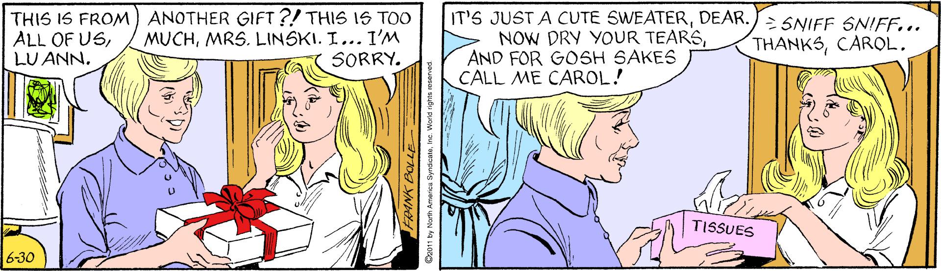 Mammal OCR: THIS IS FROM) ANOTHER GIFT?! THIS 1S TOO ALL OF USLU ANN. IT'S JUST A CUTE SWEATERDEAR./ > SNIFF SNIFF... NOW DRY YOUR TEARSAND FOR GOSH SAKES CALL ME CAROL! MUCHMRS. LINSKI. I... I'M SORRY. THANKSTISSUES 6-30 THIS IS FROM) ANOTHER GIFT?! THIS 1S TOO ALL OF USLU ANN. IT'S JUST A CUTE SWEATERDEAR./ > SNIFF SNIFF... NOW DRY YOUR TEARSAND FOR GOSH SAKES CALL ME CAROL! MUCHMRS. LINSKI. I... I'M SORRY. THANKSTISSUES 6-30