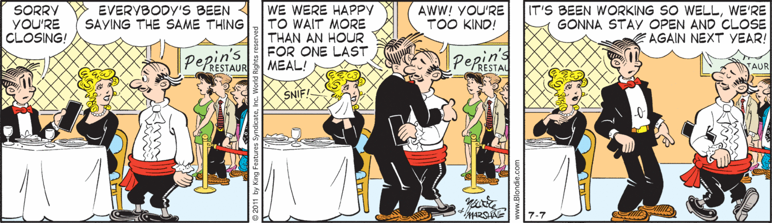 Illustration OCR: SORRY YOU'RE CLOSING! WE WERE HAPPY TO WAIT MORE THAN AN HOUR FOR ONE LAST IT'S BEEN WORKING SO WELLWE'RE GONNA STAY OPEN AND CLOSE E AGAIN NEXT YEAR! EVERYBODY'S BEEN SAVING THE SAME THING AWW! YOU'RE TOO KIND! PepiGAuR MEAL! Pepi RESTAU AUR ŠNIF! 7-7 2011 by King SORRY YOU'RE CLOSING! WE WERE HAPPY TO WAIT MORE THAN AN HOUR FOR ONE LAST IT'S BEEN WORKING SO WELLWE'RE GONNA STAY OPEN AND CLOSE E AGAIN NEXT YEAR! EVERYBODY'S BEEN SAVING THE SAME THING AWW! YOU'RE TOO KIND! PepiGAuR MEAL! Pepi RESTAU AUR ŠNIF! 7-7 2011 by King