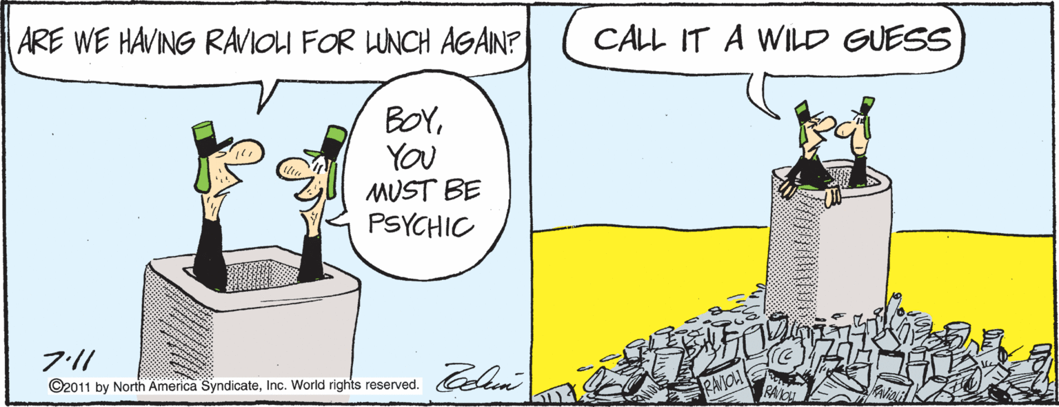 Line OCR: ARE WE HAVING RAVIOLI FOR LUNCH AGAIN? CALL IT A WILD GUESS BOYYOU MUST BE PSYCHIC ©2011 by North America SyndicateInc. World rights reserved. RAMIOH ARE WE HAVING RAVIOLI FOR LUNCH AGAIN? CALL IT A WILD GUESS BOYYOU MUST BE PSYCHIC ©2011 by North America SyndicateInc. World rights reserved. RAMIOH