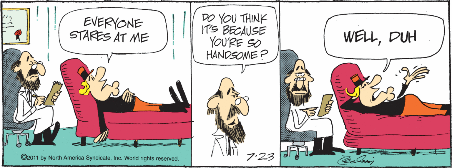 Art OCR: EVERYONE STARES AT ME DO YOU THINK IT'S BECAUSE YOU'RE SO HANDSOME ? WELLDUH ©2011 by North America SyndicateInc. World rights reserved. ?23 EVERYONE STARES AT ME DO YOU THINK IT'S BECAUSE YOU'RE SO HANDSOME ? WELLDUH ©2011 by North America SyndicateInc. World rights reserved. ? 23