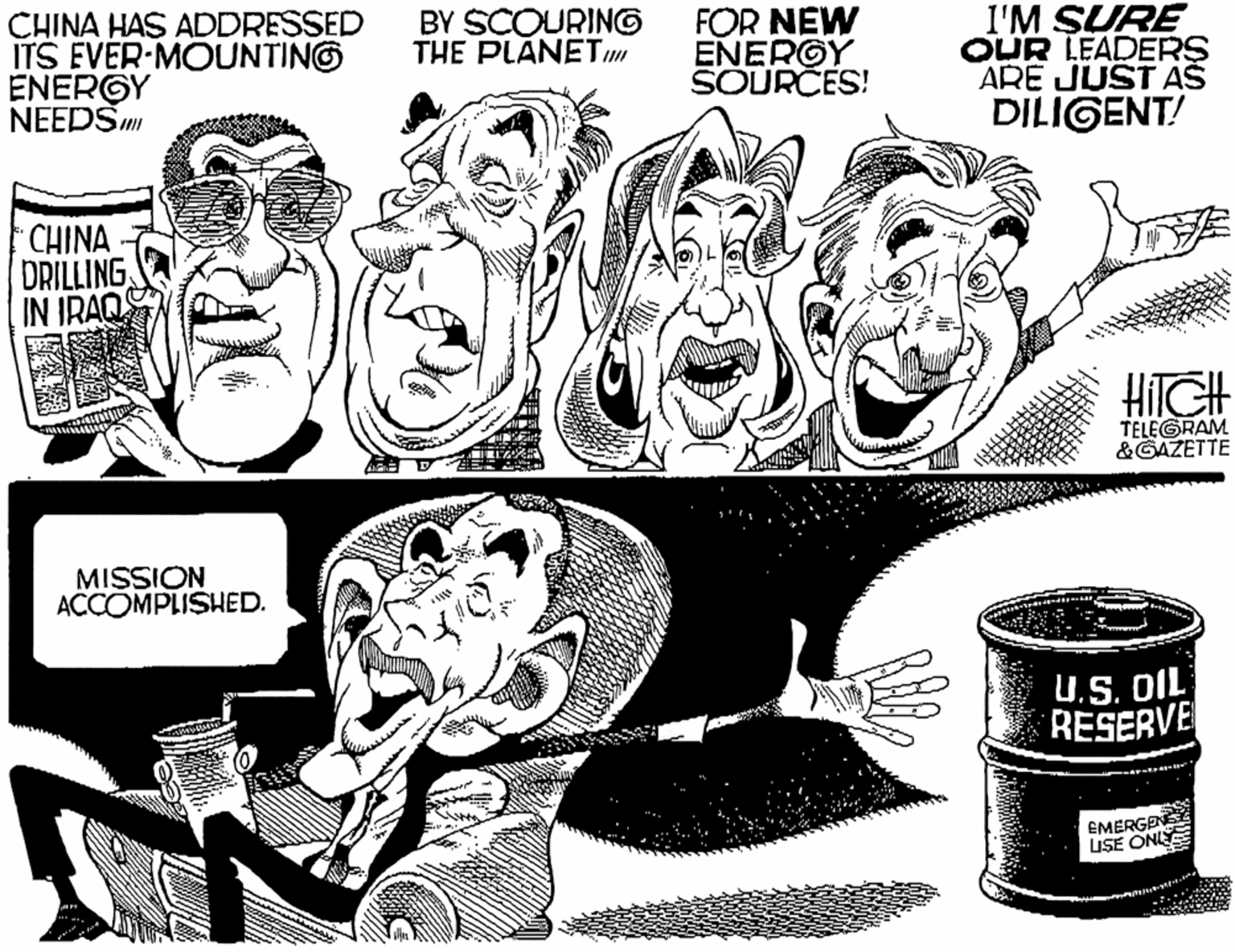 Drawing OCR: CHINA HAS ADDRESSED ITS EVER-MOUNTING ENERGY NEEDSm BY SCOURING THE PLANETum FÖR NEW ENERGY SOURCES! I'M SURE OUR LEADERS ARE JUST AŠ DILIGENT! CHINA DRILLING IN IRAQ HIIGH TELEGRAM &GAZETTE MISSION ACCOMPLISHED. U.S. OIL RESERVE EMERGEN USE ONLE CHINA HAS ADDRESSED ITS EVER-MOUNTING ENERGY NEEDSm BY SCOURING THE PLANETum FÖR NEW ENERGY SOURCES! I'M SURE OUR LEADERS ARE JUST AŠ DILIGENT! CHINA DRILLING IN IRAQ HIIGH TELEGRAM &GAZETTE MISSION ACCOMPLISHED. U.S. OIL RESERVE EMERGEN USE ONLE