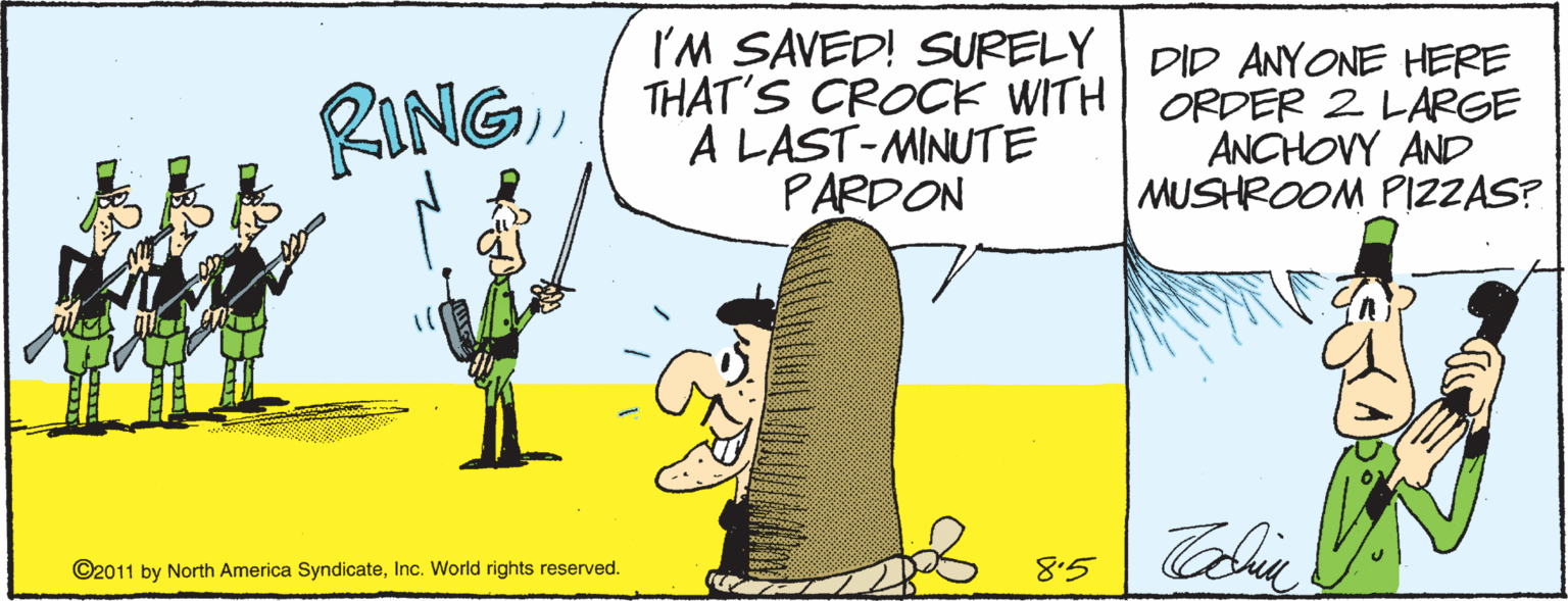 Humour OCR: I'M SAVED! SURELY DID ANYONE HERE 2ING THAT'S CROCK WITH ORDER 2 LARGE ANCHOVY AND PARDON MUSHROOM PI2ZAS? ©2011 by North America SyndicateInc. World rights reserved. 8.5 I'M SAVED! SURELY DID ANYONE HERE 2ING THAT'S CROCK WITH ORDER 2 LARGE ANCHOVY AND PARDON MUSHROOM PI2ZAS? ©2011 by North America SyndicateInc. World rights reserved. 8.5