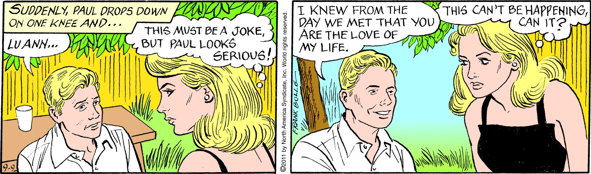 Font OCR: THIS MUST BE A JOKEBUT PAVL LOOKS SERIOUS! SUDDENLYPAUL DROPS DOWN ON ONE KNEE AND... I KNEW FROM THE DAY WE MET THAT YOU ARE THE LOVE OF MY LIFE. THIS CAN'T BE HAPPENINGCAN IT? 19-9 O2011 by North America SyndicateInc. World rights reserved. THIS MUST BE A JOKEBUT PAVL LOOKS SERIOUS! SUDDENLYPAUL DROPS DOWN ON ONE KNEE AND... I KNEW FROM THE DAY WE MET THAT YOU ARE THE LOVE OF MY LIFE. THIS CAN'T BE HAPPENINGCAN IT? 19-9 O2011 by North America SyndicateInc. World rights reserved.