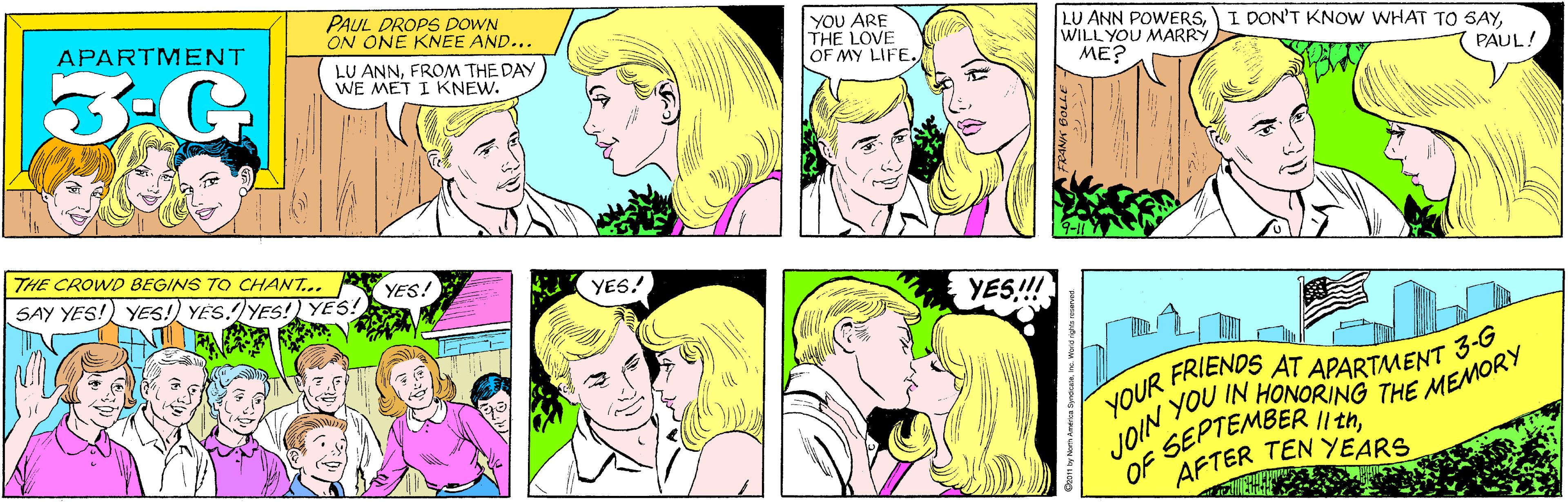 Product OCR: PAUL DROPS DOWN ON ONE KNEE AND... APARTMENT 3:G YOU ARE THE LOVE OF MY LIFE. LU ANNFROM THE DAY WE MET I KNEW. LU ANN POWERSWILL YOU MARRY ME? I DON'T KNOW WHAT TO SAYTHE CROWD BEGINS TO CHANT... PAUL! SAY YES! YES!) YES.YES!) YES! YES! YES! YES!! YOUR FRIENDS AT APARTMENT 3-G YOU IN HONORING THE MEMORY JOIN SEPTEMBER I1thOF AFTER TEN YEARS FRANK PAUL DROPS DOWN ON ONE KNEE AND... APARTMENT 3:G YOU ARE THE LOVE OF MY LIFE. LU ANNFROM THE DAY WE MET I KNEW. LU ANN POWERSWILL YOU MARRY ME? I DON'T KNOW WHAT TO SAYTHE CROWD BEGINS TO CHANT... PAUL! SAY YES! YES!) YES.YES!) YES! YES! YES! YES!! YOUR FRIENDS AT APARTMENT 3-G YOU IN HONORING THE MEMORY JOIN SEPTEMBER I1thOF AFTER TEN YEARS FRANK