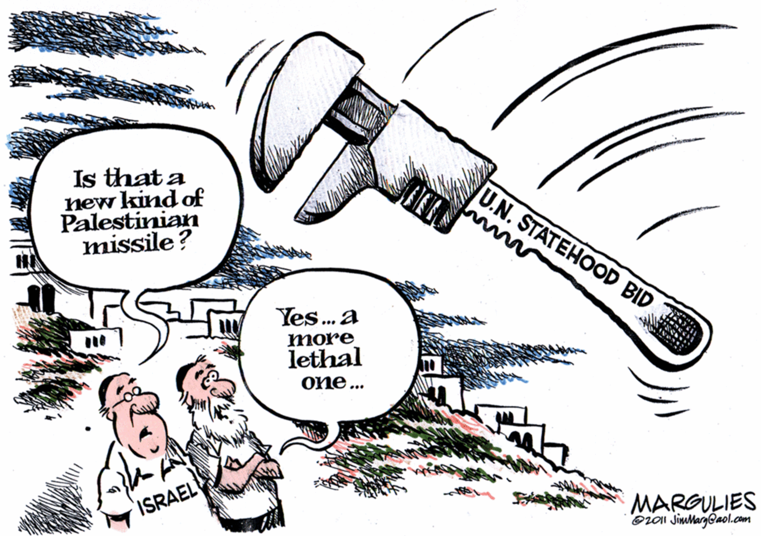 Fiction OCR: Is that a hew kind of Palestinian missile ? U.N. STATEHOOD BID Yes. a more lethal ???... ISRAEL MARGULIES Oron JimMarg@aol.com Is that a hew kind of Palestinian missile ? U.N. STATEHOOD BID Yes. a more lethal ???... ISRAEL MARGULIES Oron JimMarg@aol.com