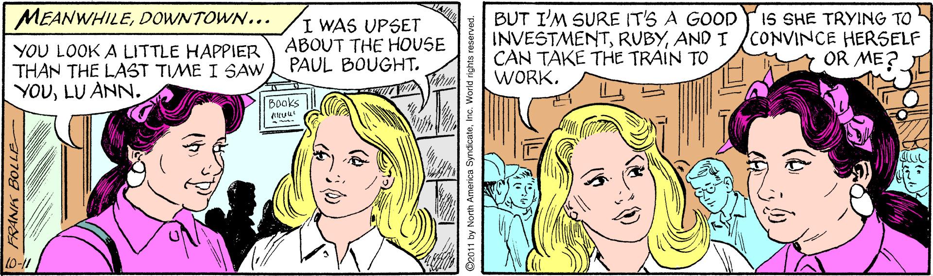 Human OCR: MEANWHILEDOWNTOWN... BUT I'M SURE IT'S A GOOD INVESTMENTAND I CONVINCE HERSELF CAN TAKE THE TRAIN TO WORK. IS SHE TRYING TO YOU LOOK A LITTLE HAPPIER THAN THE LAST TIME I SAW YOULU ANN. I WAS UPSET ABOUT THE HOUSE PAUL BOUGHT. OR ME? Books (0-11 2011 by North America SyndicateInc. World rights reserved. MEANWHILEDOWNTOWN... BUT I'M SURE IT'S A GOOD INVESTMENTAND I CONVINCE HERSELF CAN TAKE THE TRAIN TO WORK. IS SHE TRYING TO YOU LOOK A LITTLE HAPPIER THAN THE LAST TIME I SAW YOULU ANN. I WAS UPSET ABOUT THE HOUSE PAUL BOUGHT. OR ME? Books (0-11 2011 by North America SyndicateInc. World rights reserved.