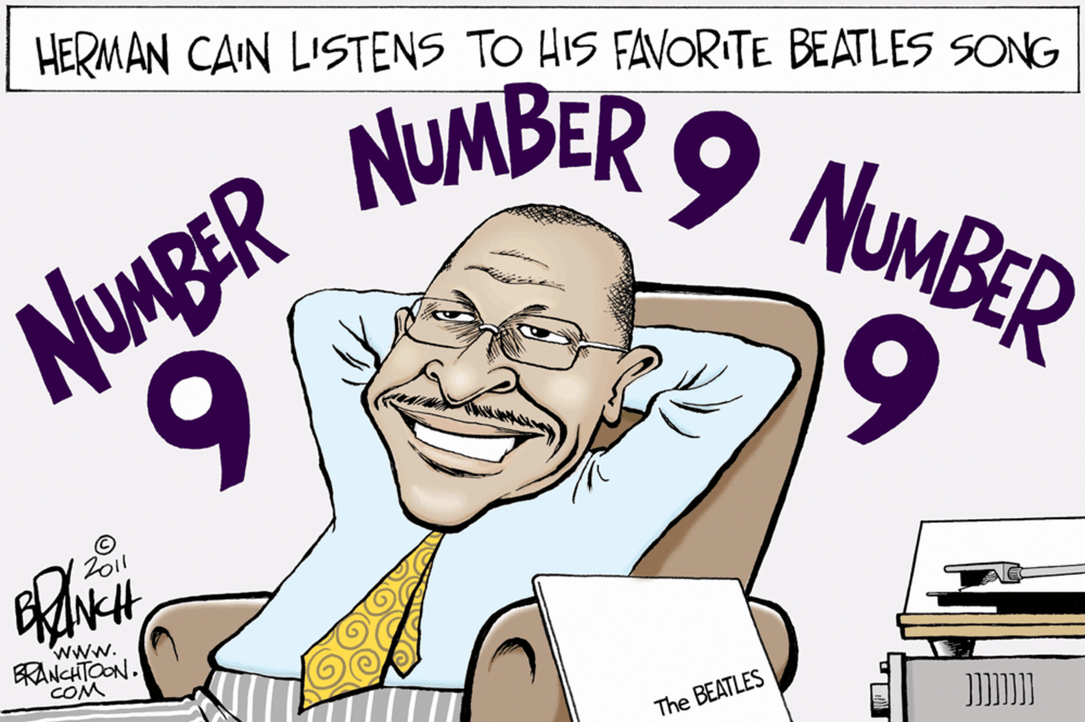 People OCR: HERMAN CAIN LISTENS TO HIS FAVORITE BEATLES SONG NUMBER 9 NUMBER NUMBER 9. VH www. ERANCHTOON. COM The BEATLES HERMAN CAIN LISTENS TO HIS FAVORITE BEATLES SONG NUMBER 9 NUMBER NUMBER 9. VH www. ERANCHTOON. COM The BEATLES
